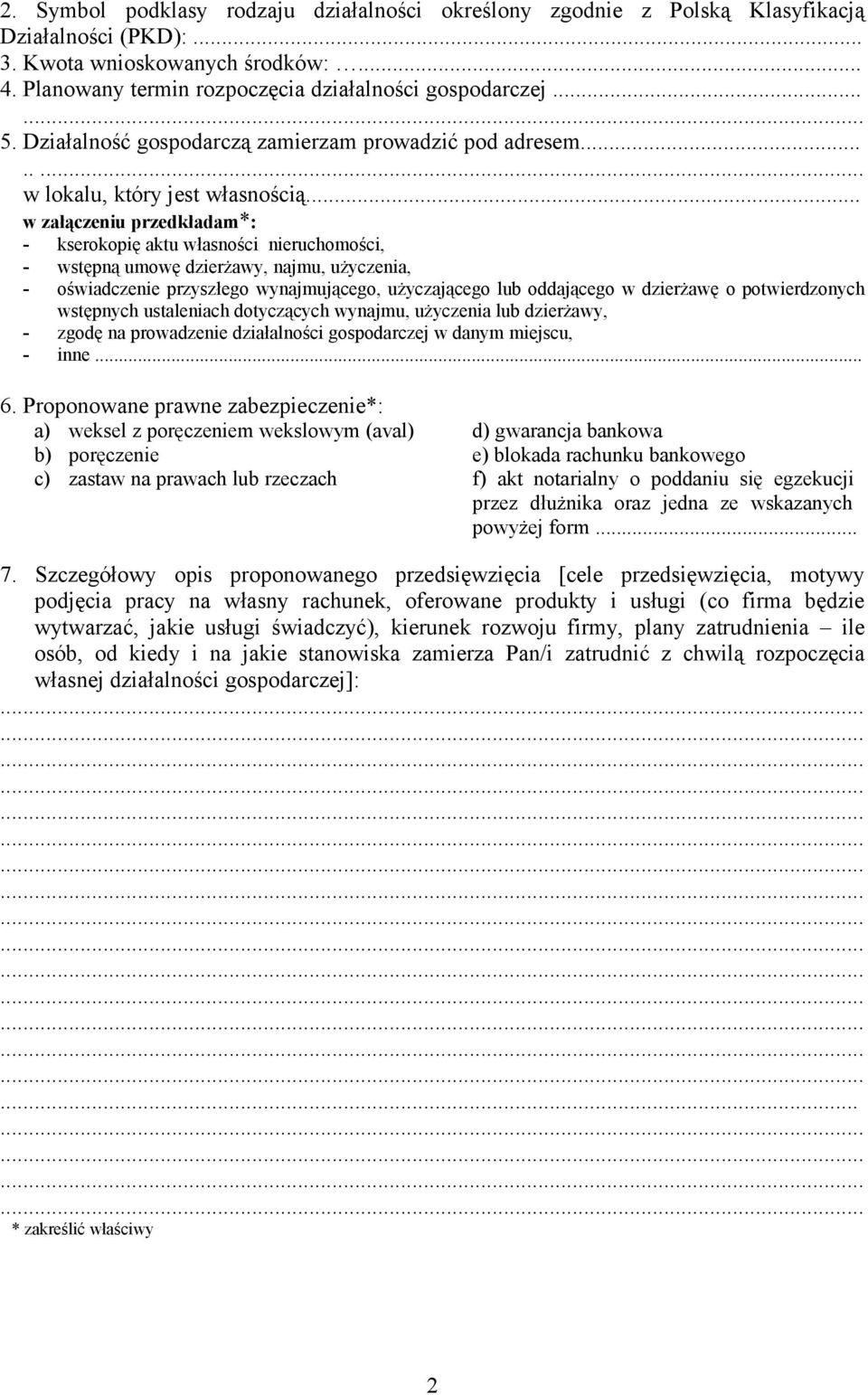 .. w załączeniu przedkładam*: - kserokopię aktu własności nieruchomości, - wstępną umowę dzierżawy, najmu, użyczenia, - oświadczenie przyszłego wynajmującego, użyczającego lub oddającego w dzierżawę