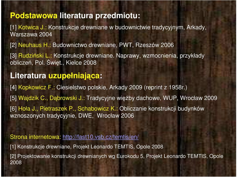 ) [5] Wajdzik C., Dąbrowski J.: Tradycyjne więźby dachowe, WUP, Wrocław 2009 [6] Hoła J., Pietraszek P., Schabowicz K.