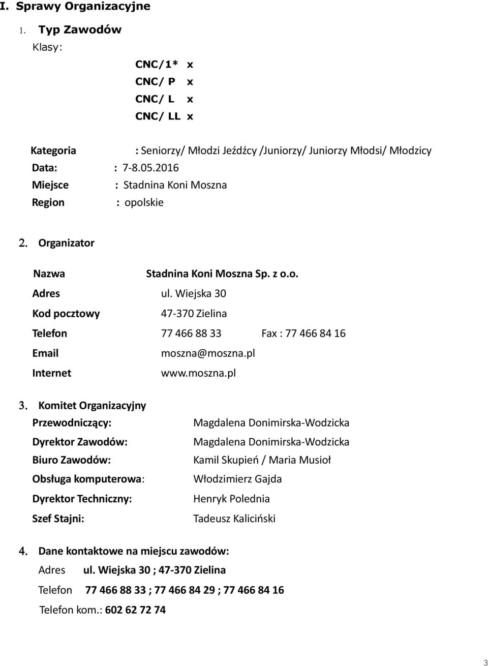 Wiejska 30 Kod pocztowy 47-370 Zielina Telefon 77 466 88 33 Fax : 77 466 84 16 Email Internet moszna@