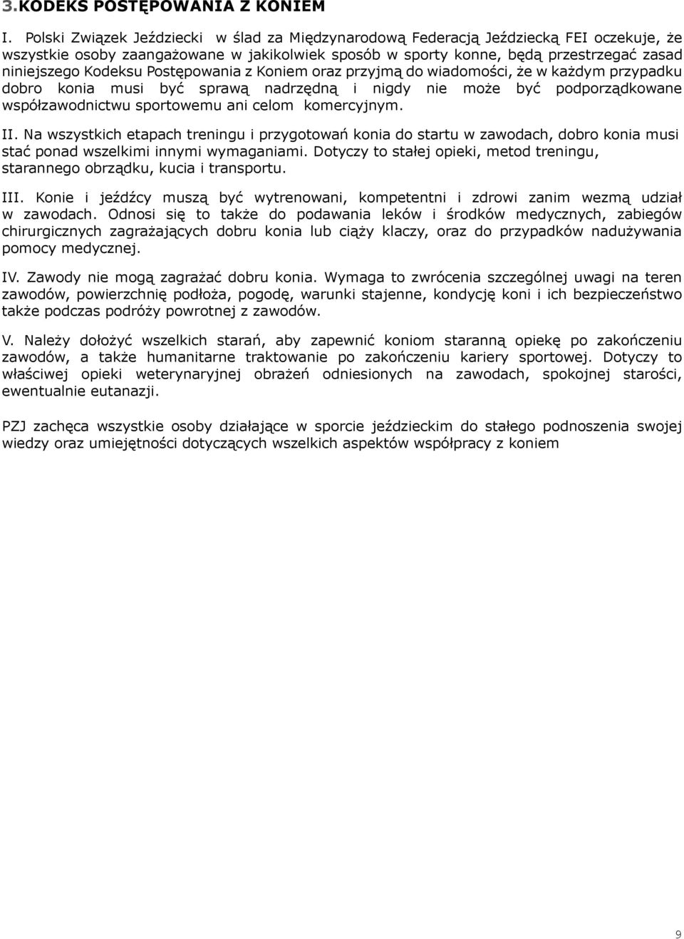 Postępowania z Koniem oraz przyjmą do wiadomości, że w każdym przypadku dobro konia musi być sprawą nadrzędną i nigdy nie może być podporządkowane współzawodnictwu sportowemu ani celom komercyjnym.
