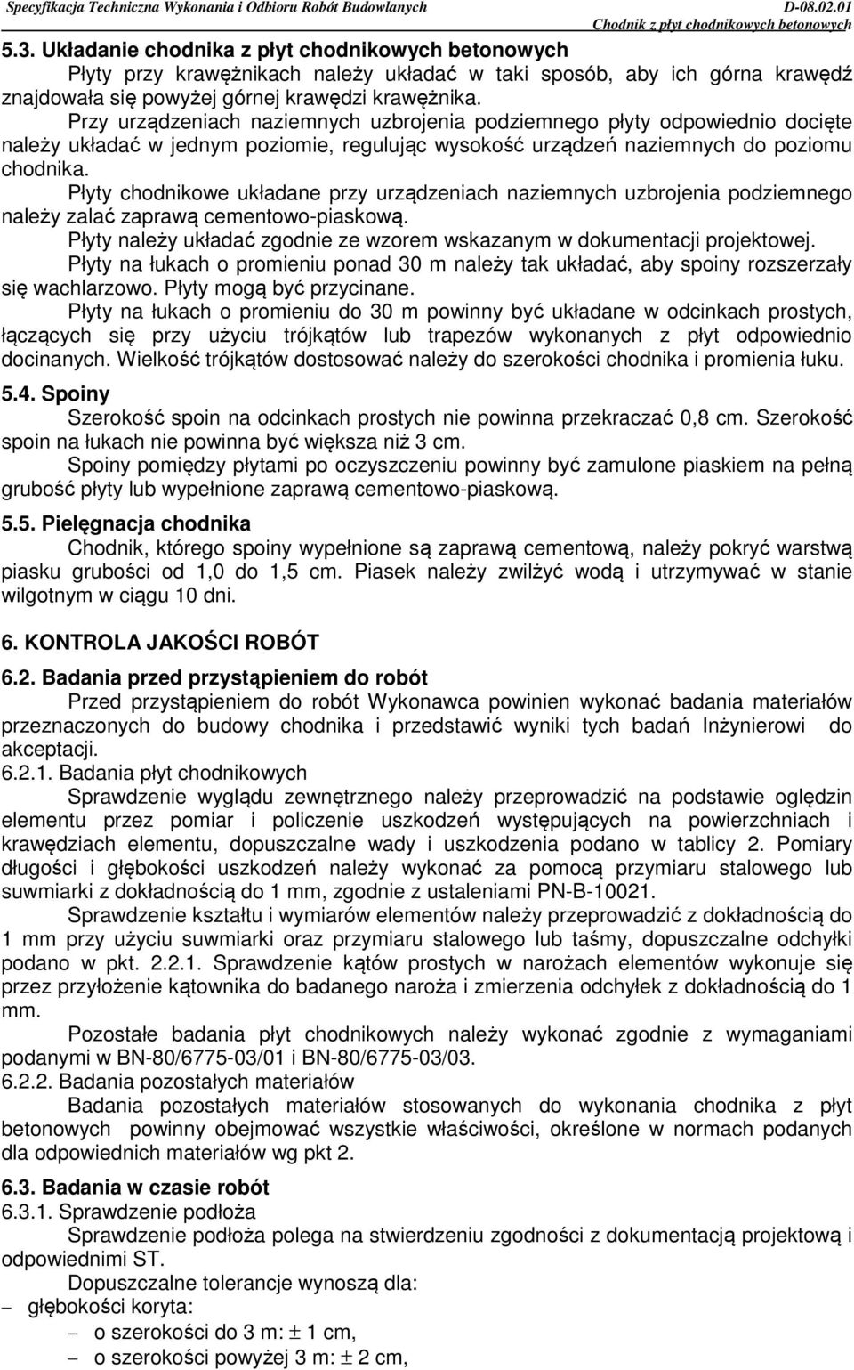 Płyty chodnikowe układane przy urządzeniach naziemnych uzbrojenia podziemnego należy zalać zaprawą cementowo-piaskową. Płyty należy układać zgodnie ze wzorem wskazanym w dokumentacji projektowej.
