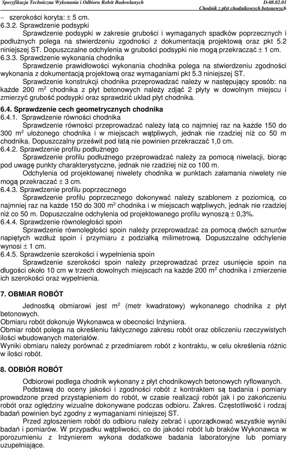 Dopuszczalne odchylenia w grubości podsypki nie mogą przekraczać ± 1 cm. 6.3.