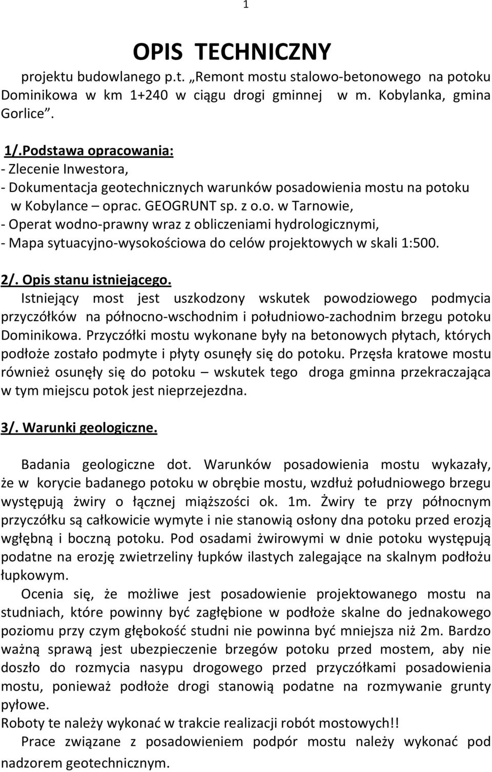 2/. Opis stanu istniejącego. Istniejący most jest uszkodzony wskutek powodziowego podmycia przyczółków na północno-wschodnim i południowo-zachodnim brzegu potoku Dominikowa.