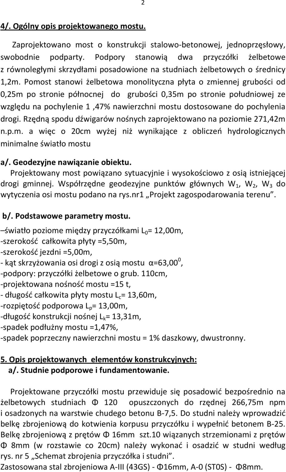 Pomost stanowi żelbetowa monolityczna płyta o zmiennej grubości od 0,25m po stronie północnej do grubości 0,35m po stronie południowej ze względu na pochylenie 1,47% nawierzchni mostu dostosowane do
