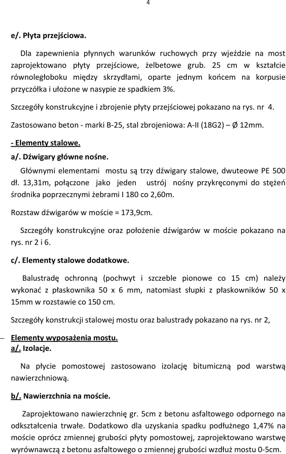Szczegóły konstrukcyjne i zbrojenie płyty przejściowej pokazano na rys. nr 4. Zastosowano beton - marki B-25, stal zbrojeniowa: A-II (18G2) Ø 12mm. - Elementy stalowe. a/. Dźwigary główne nośne.
