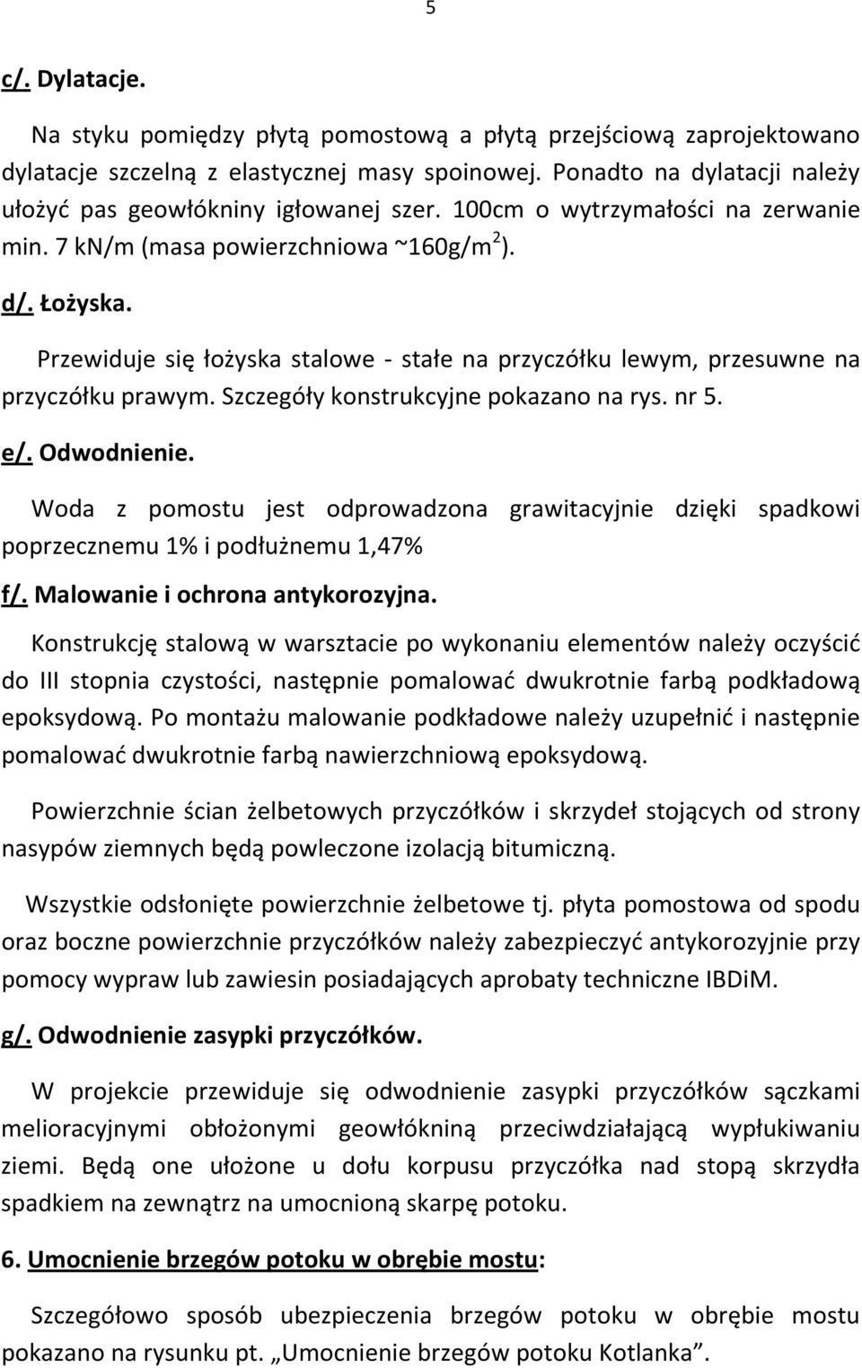 Przewiduje się łożyska stalowe - stałe na przyczółku lewym, przesuwne na przyczółku prawym. Szczegóły konstrukcyjne pokazano na rys. nr 5. e/. Odwodnienie.