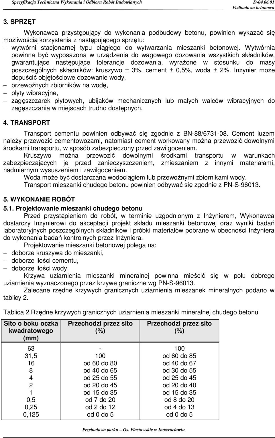 Wytwórnia powinna być wyposaŝona w urządzenia do wagowego dozowania wszystkich składników, gwarantujące następujące tolerancje dozowania, wyraŝone w stosunku do masy poszczególnych składników: