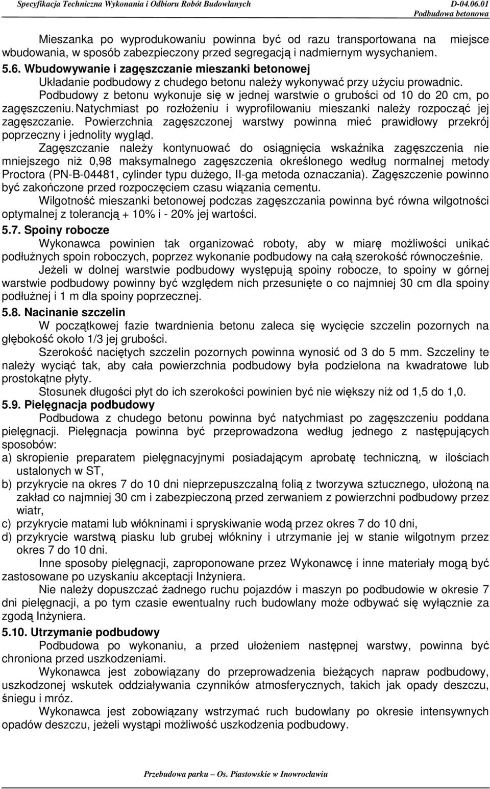 Podbudowy z betonu wykonuje się w jednej warstwie o grubości od 10 do 20 cm, po zagęszczeniu. Natychmiast po rozłoŝeniu i wyprofilowaniu mieszanki naleŝy rozpocząć jej zagęszczanie.