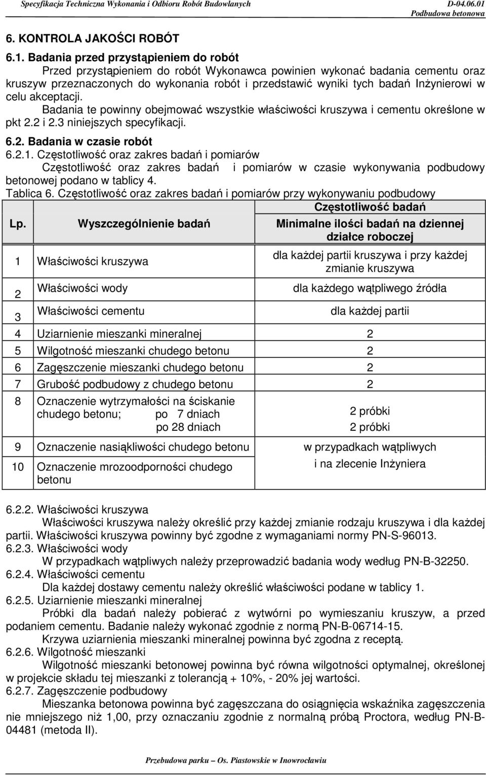InŜynierowi w celu akceptacji. Badania te powinny obejmować wszystkie właściwości kruszywa i cementu określone w pkt 2.2 i 2.3 niniejszych specyfikacji. 6.2. Badania w czasie robót 6.2.1.