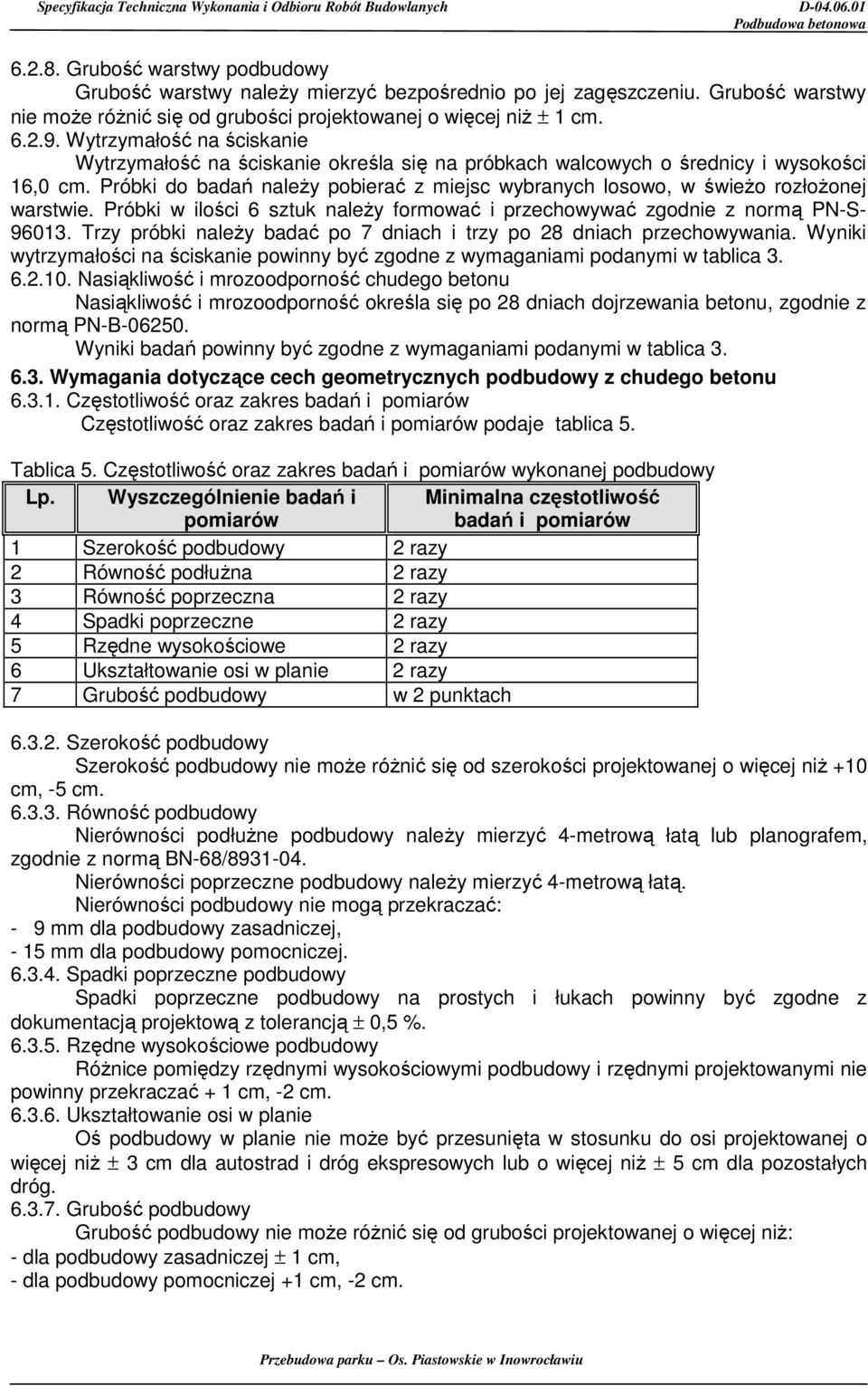 Próbki do badań naleŝy pobierać z miejsc wybranych losowo, w świeŝo rozłoŝonej warstwie. Próbki w ilości 6 sztuk naleŝy formować i przechowywać zgodnie z normą PN-S- 96013.