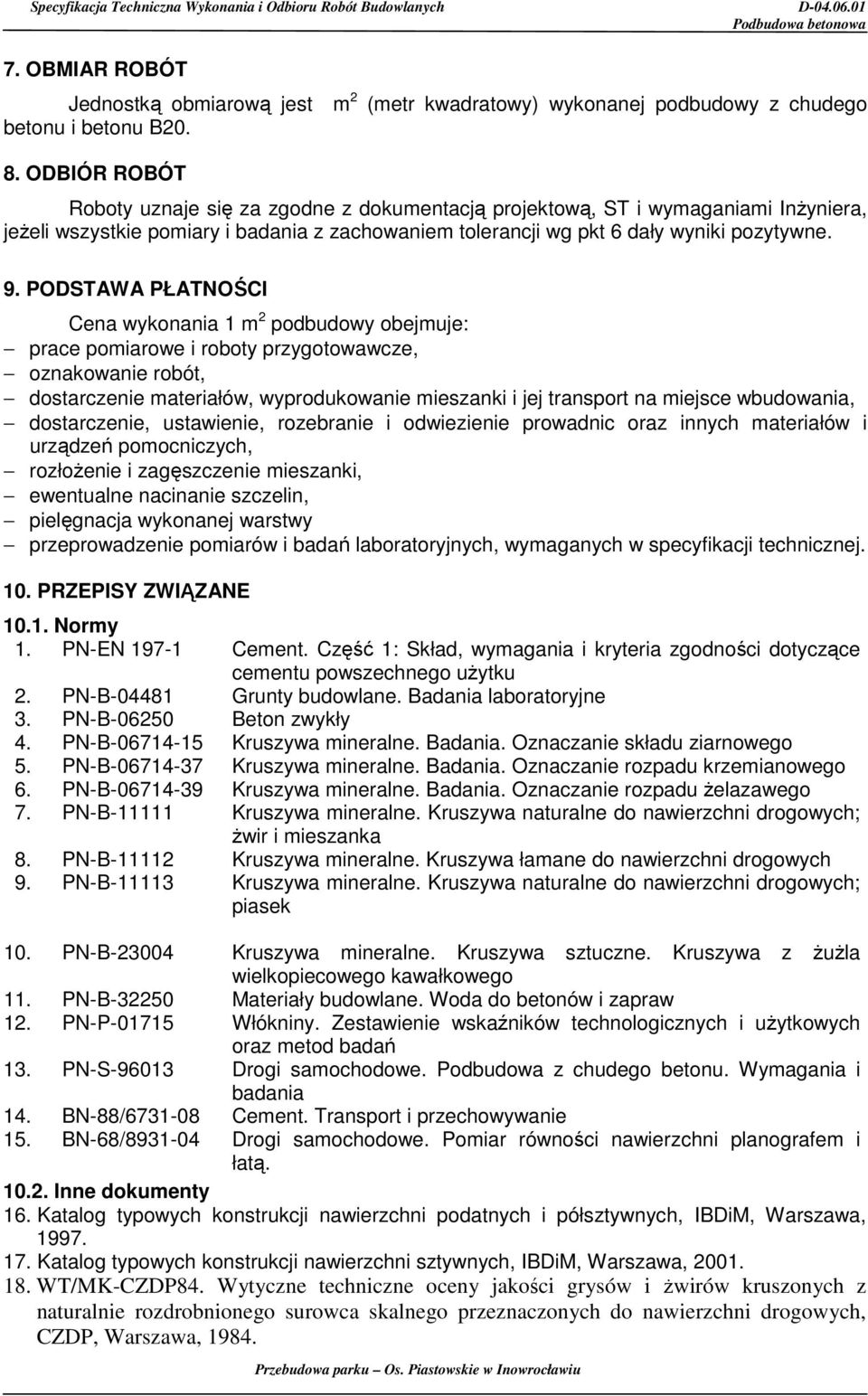 PODSTAWA PŁATNOŚCI Cena wykonania 1 m 2 podbudowy obejmuje: prace pomiarowe i roboty przygotowawcze, oznakowanie robót, dostarczenie materiałów, wyprodukowanie mieszanki i jej transport na miejsce