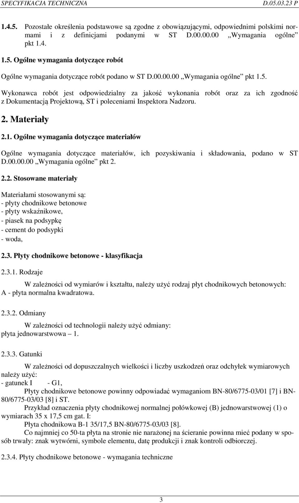 00.00.00 Wymagania ogólne pkt 2. 2.2. Stosowane materiały Materiałami stosowanymi są: - płyty chodnikowe betonowe - płyty wskaźnikowe, - piasek na podsypkę - cement do podsypki - woda, 2.3.