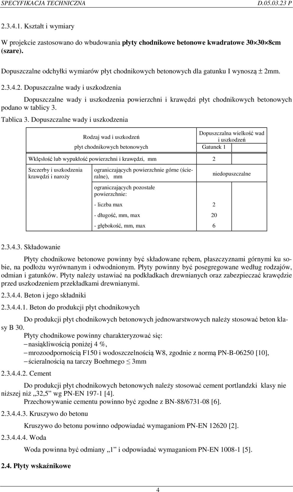 m. 2.3.4.2. Dopuszczalne wady i uszkodzenia Dopuszczalne wady i uszkodzenia powierzchni i krawędzi płyt chodnikowych betonowych podano w tablicy 3. Tablica 3.