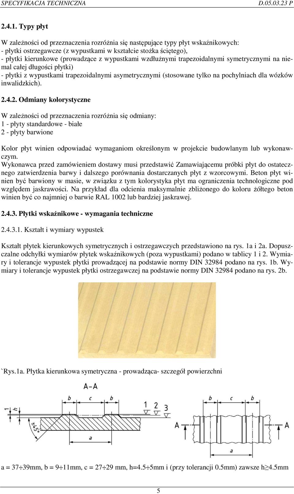wypustkami wzdłużnymi trapezoidalnymi symetrycznymi na niemal całej długości płytki) - płytki z wypustkami trapezoidalnymi asymetrycznymi (stosowane tylko na pochylniach dla wózków inwalidzkich). 2.4.