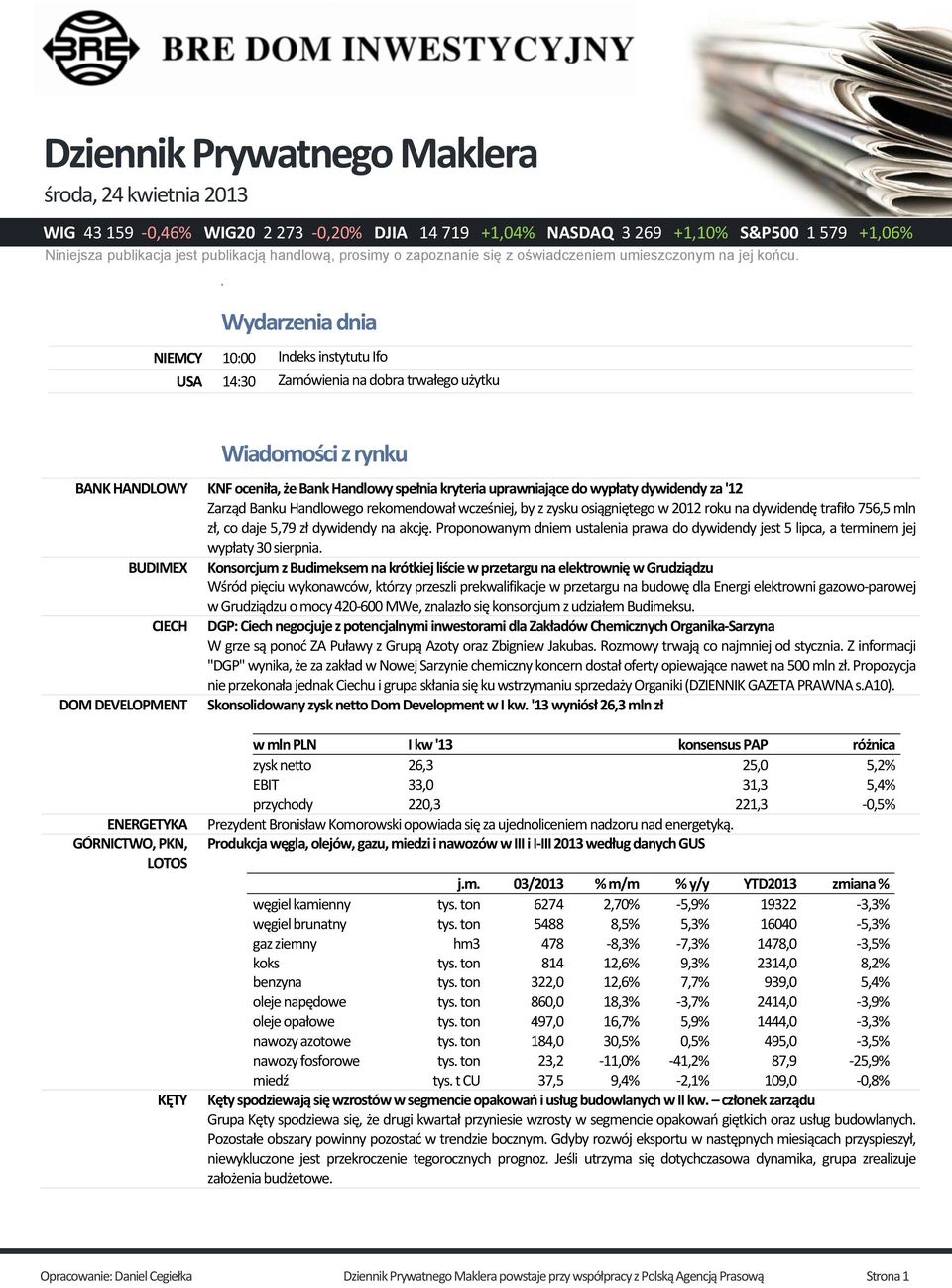 oh Wydarzenia dnia NIEMCY 10:00 Indeks instytutu Ifo 14:30 Zamówienia na dobra trwałego użytku Wiadomości z rynku BANK HANDLOWY KNF oceniła, że Bank Handlowy spełnia kryteria uprawniające do wypłaty