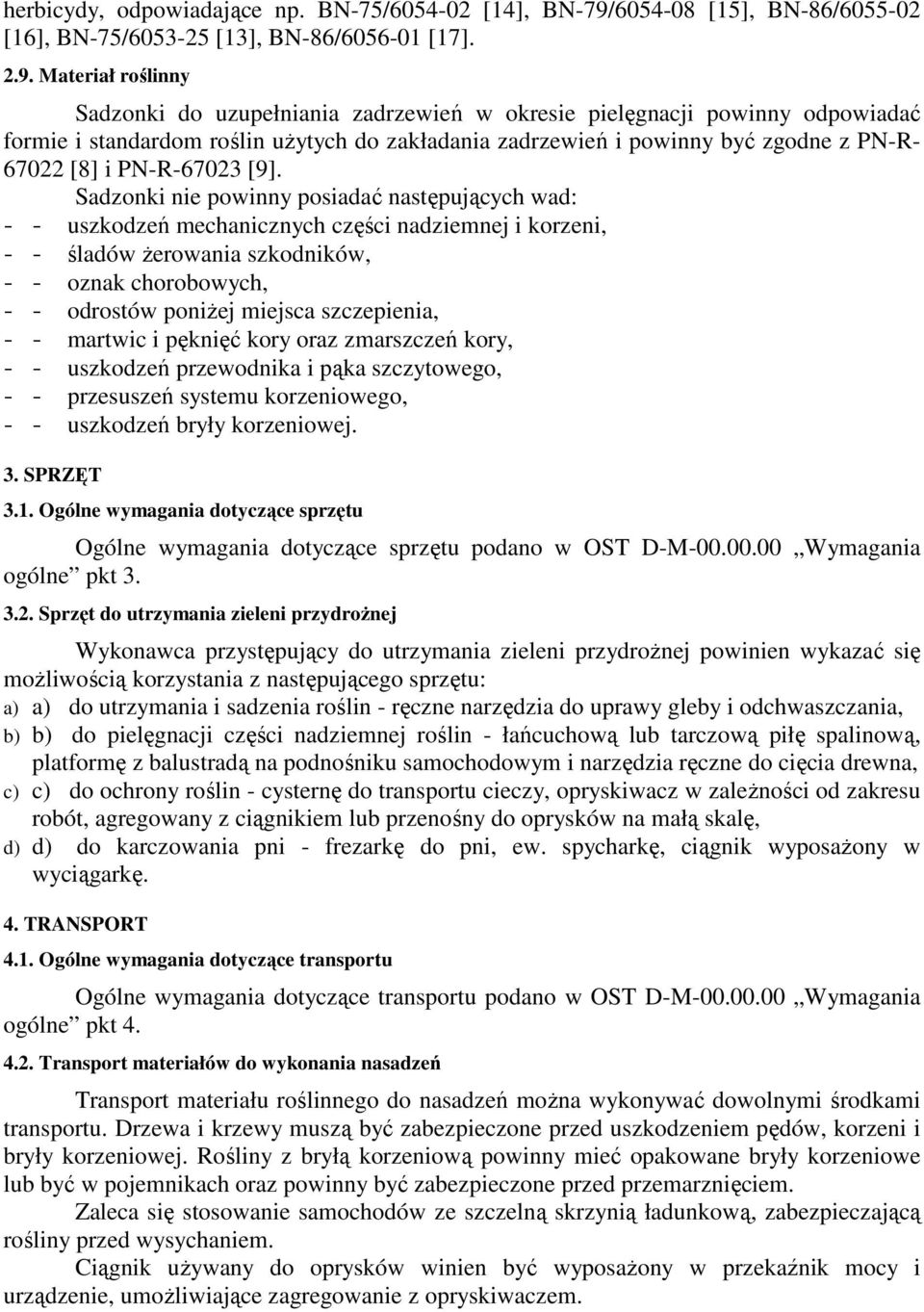 Materiał roślinny Sadzonki do uzupełniania zadrzewień w okresie pielęgnacji powinny odpowiadać formie i standardom roślin uŝytych do zakładania zadrzewień i powinny być zgodne z PN-R- 67022 [8] i