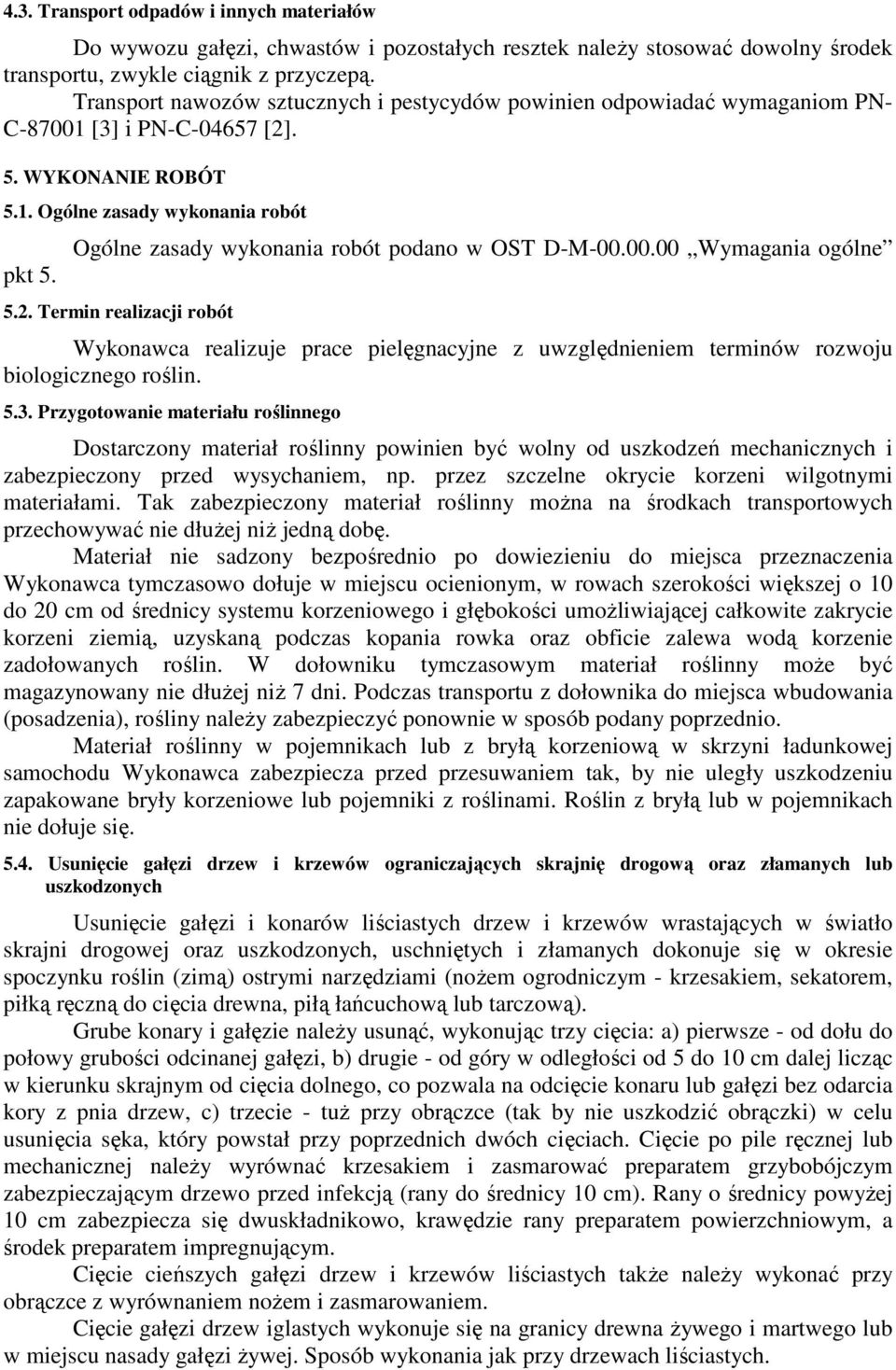 Ogólne zasady wykonania robót podano w OST D-M-00.00.00 Wymagania ogólne 5.2. Termin realizacji robót Wykonawca realizuje prace pielęgnacyjne z uwzględnieniem terminów rozwoju biologicznego roślin. 5.3.