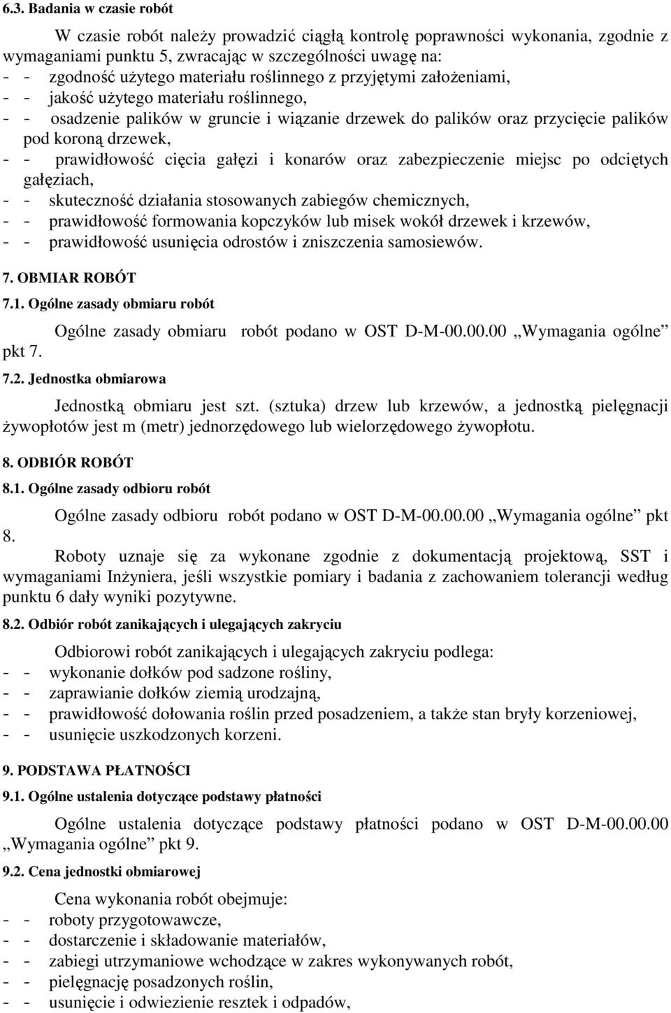 prawidłowość cięcia gałęzi i konarów oraz zabezpieczenie miejsc po odciętych gałęziach, - - skuteczność działania stosowanych zabiegów chemicznych, - - prawidłowość formowania kopczyków lub misek