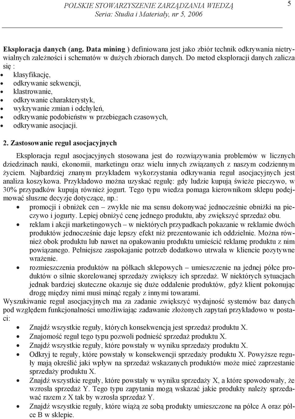 Do metod eksploracji danych zalicza si : klasyfikacj, odkrywanie sekwencji, klastrowanie, odkrywanie charakterystyk, wykrywanie zmian i odchyle, odkrywanie podobie stw w przebiegach czasowych,