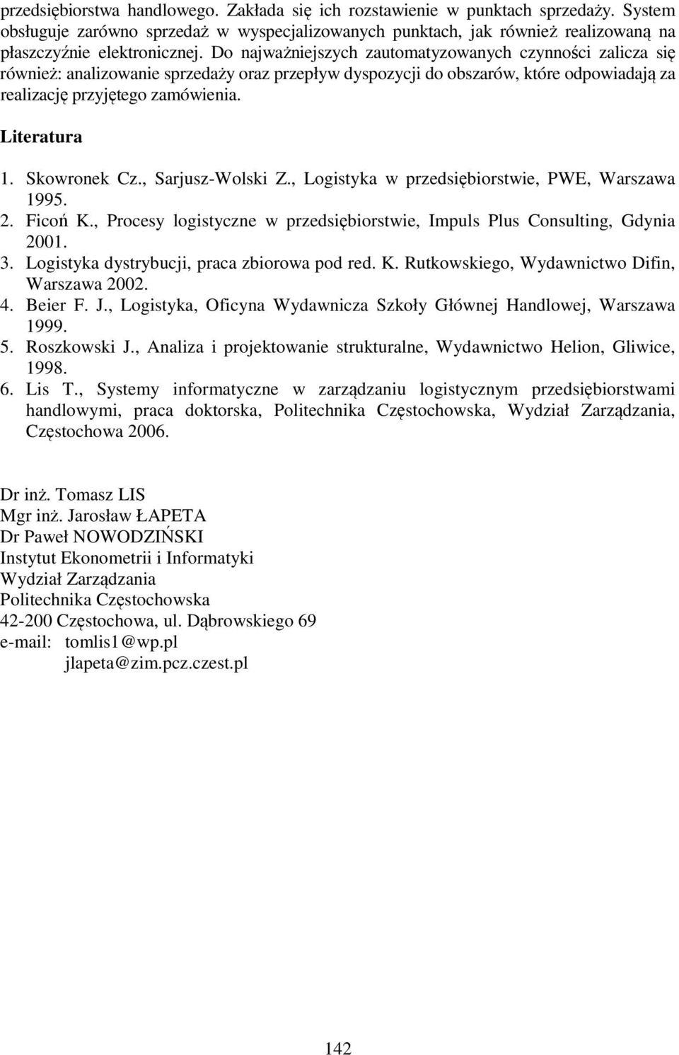 Skowronek Cz., Sarjusz-Wolski Z., Logistyka w przedsiębiorstwie, PWE, Warszawa 1995. 2. Ficoń K., Procesy logistyczne w przedsiębiorstwie, Impuls Plus Consulting, Gdynia 2001. 3.