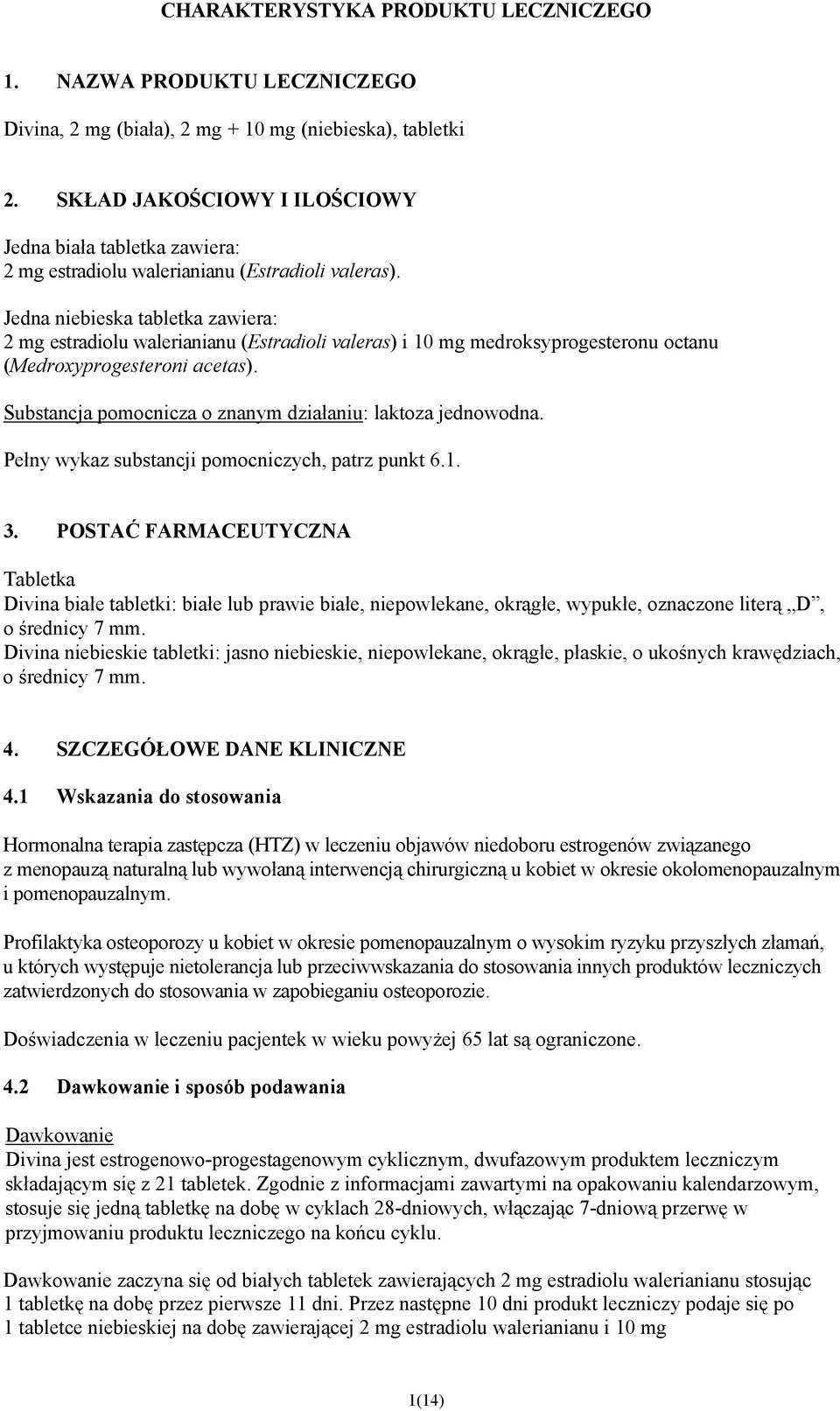 Jedna niebieska tabletka zawiera: 2 mg estradiolu walerianianu (Estradioli valeras) i 10 mg medroksyprogesteronu octanu (Medroxyprogesteroni acetas).