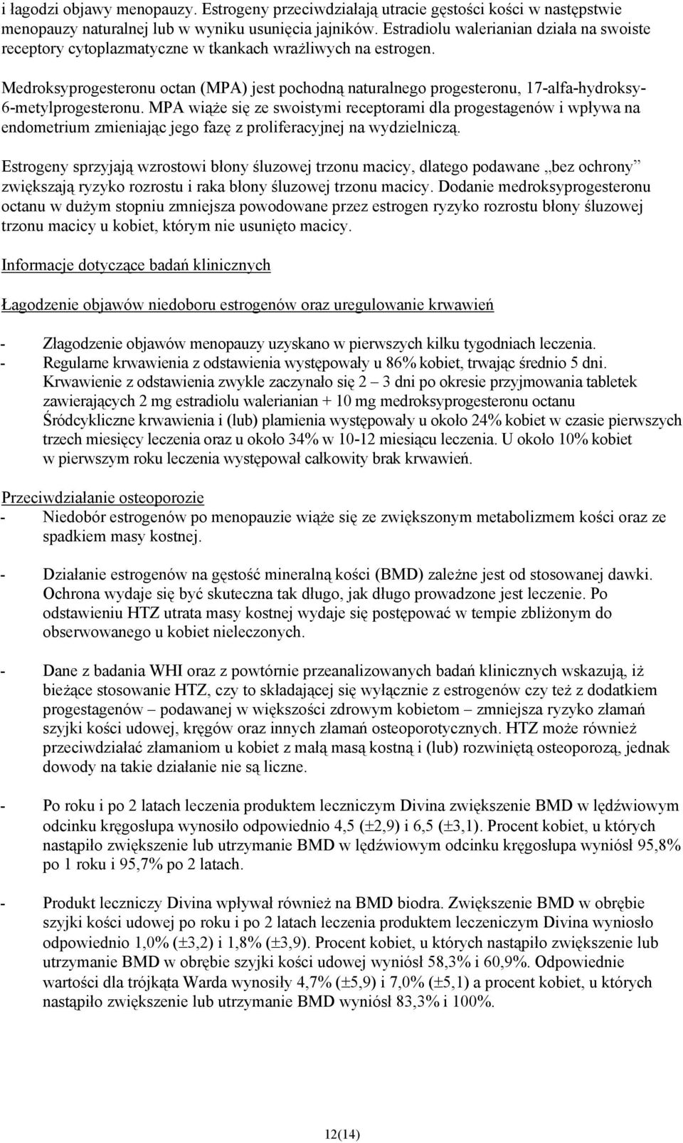 Medroksyprogesteronu octan (MPA) jest pochodną naturalnego progesteronu, 17-alfa-hydroksy- 6-metylprogesteronu.