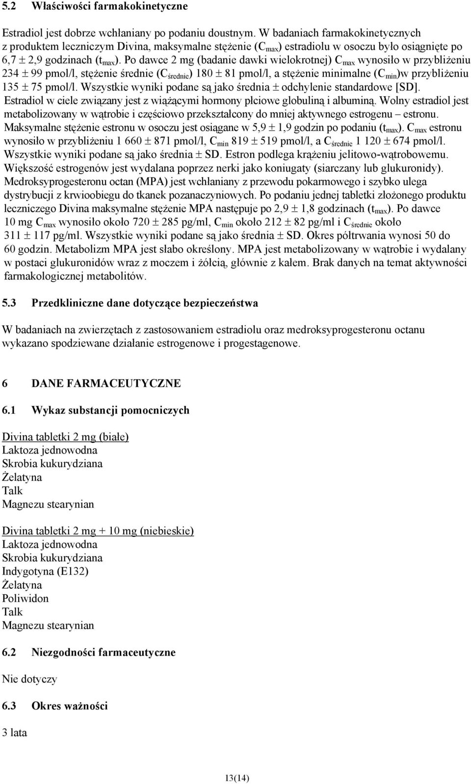 Po dawce 2 mg (badanie dawki wielokrotnej) C max wynosiło w przybliżeniu 234 99 pmol/l, stężenie średnie (C średnie ) 180 81 pmol/l, a stężenie minimalne (C min )w przybliżeniu 135 75 pmol/l.
