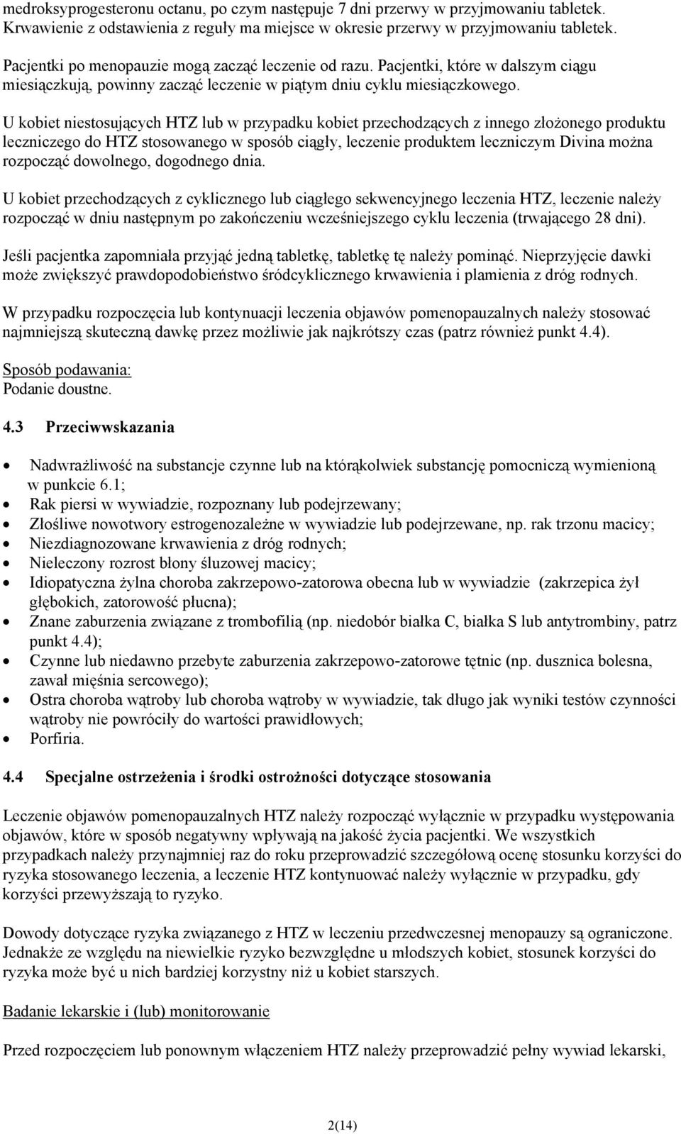 U kobiet niestosujących HTZ lub w przypadku kobiet przechodzących z innego złożonego produktu leczniczego do HTZ stosowanego w sposób ciągły, leczenie produktem leczniczym Divina można rozpocząć
