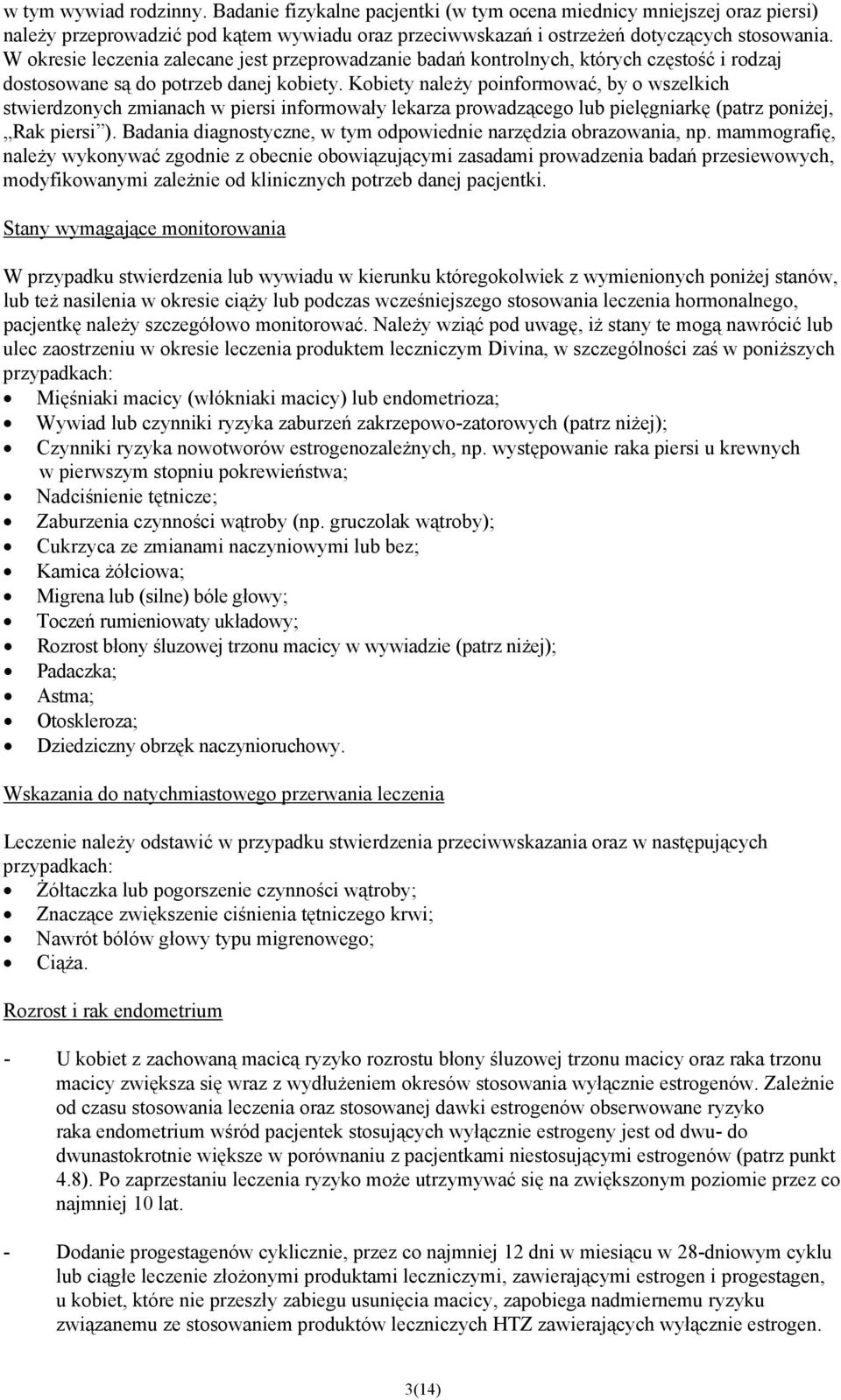 Kobiety należy poinformować, by o wszelkich stwierdzonych zmianach w piersi informowały lekarza prowadzącego lub pielęgniarkę (patrz poniżej, Rak piersi ).