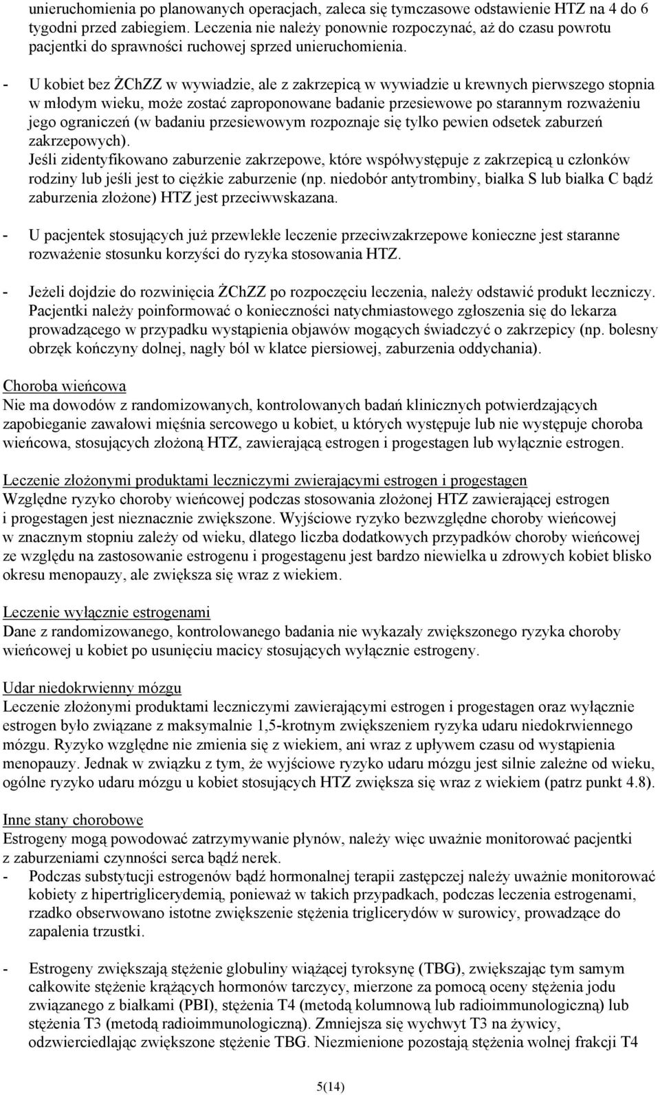 - U kobiet bez ŻChZZ w wywiadzie, ale z zakrzepicą w wywiadzie u krewnych pierwszego stopnia w młodym wieku, może zostać zaproponowane badanie przesiewowe po starannym rozważeniu jego ograniczeń (w