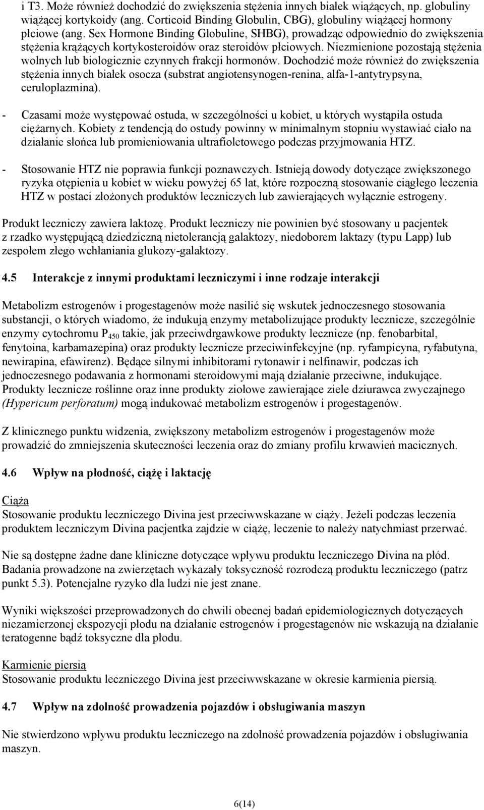 Niezmienione pozostają stężenia wolnych lub biologicznie czynnych frakcji hormonów.