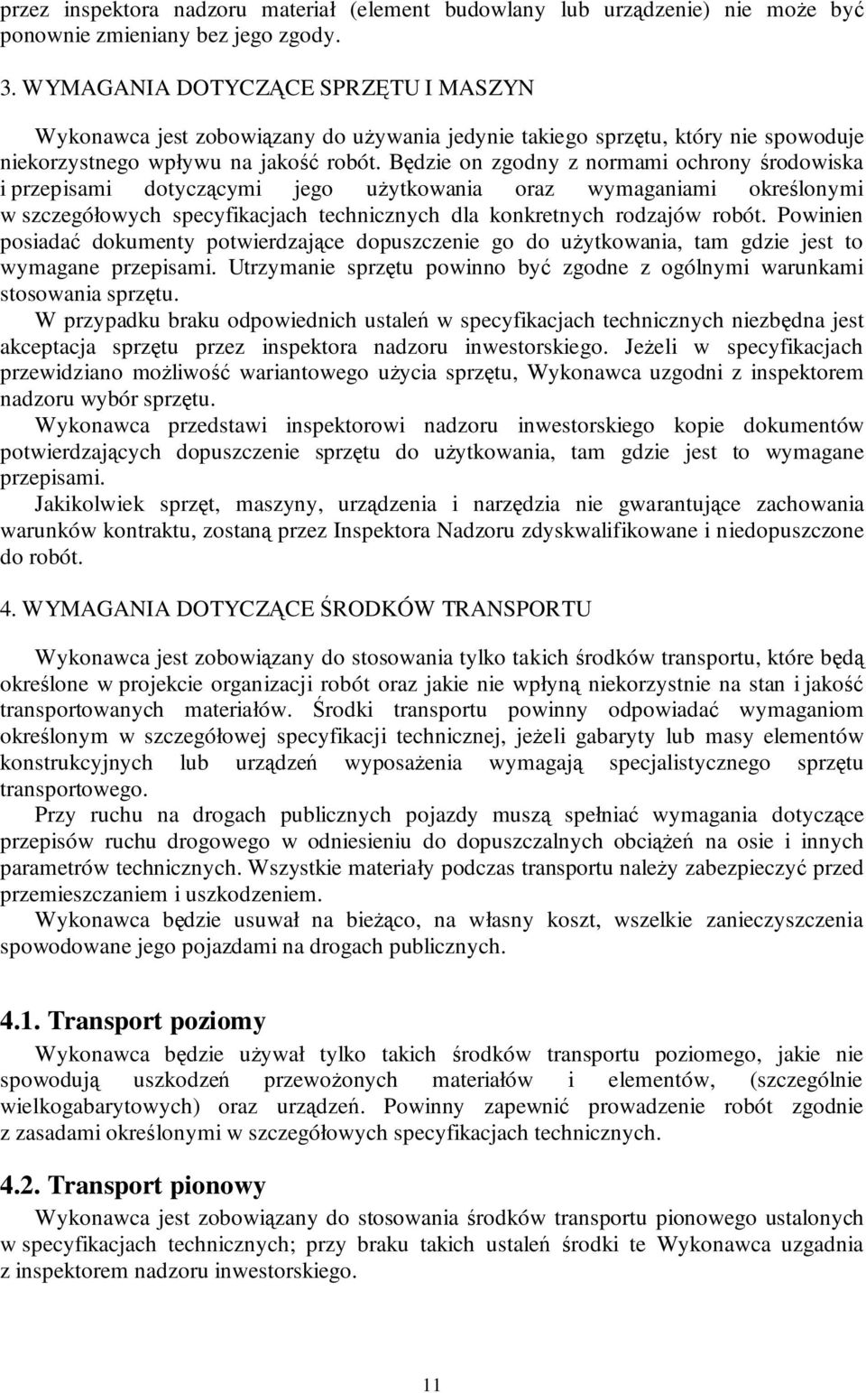 Będzie on zgodny z normami ochrony środowiska i przepisami dotyczącymi jego uŝytkowania oraz wymaganiami określonymi w szczegółowych specyfikacjach technicznych dla konkretnych rodzajów robót.