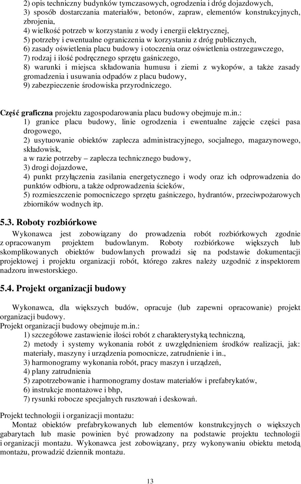 podręcznego sprzętu gaśniczego, 8) warunki i miejsca składowania humusu i ziemi z wykopów, a takŝe zasady gromadzenia i usuwania odpadów z placu budowy, 9) zabezpieczenie środowiska przyrodniczego.