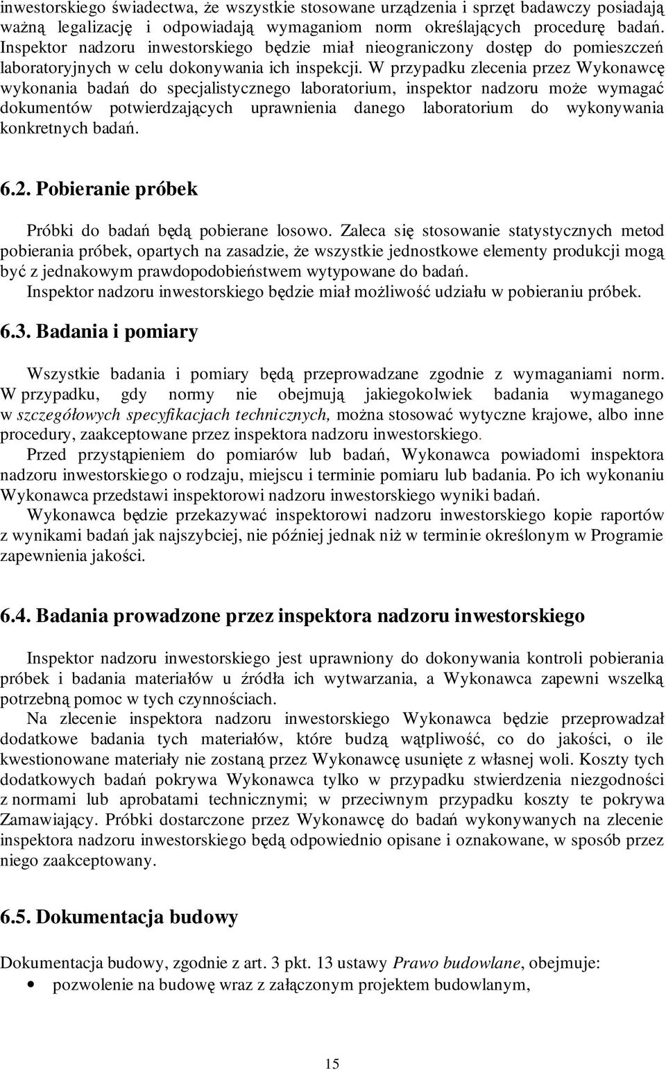 W przypadku zlecenia przez Wykonawcę wykonania badań do specjalistycznego laboratorium, inspektor nadzoru moŝe wymagać dokumentów potwierdzających uprawnienia danego laboratorium do wykonywania