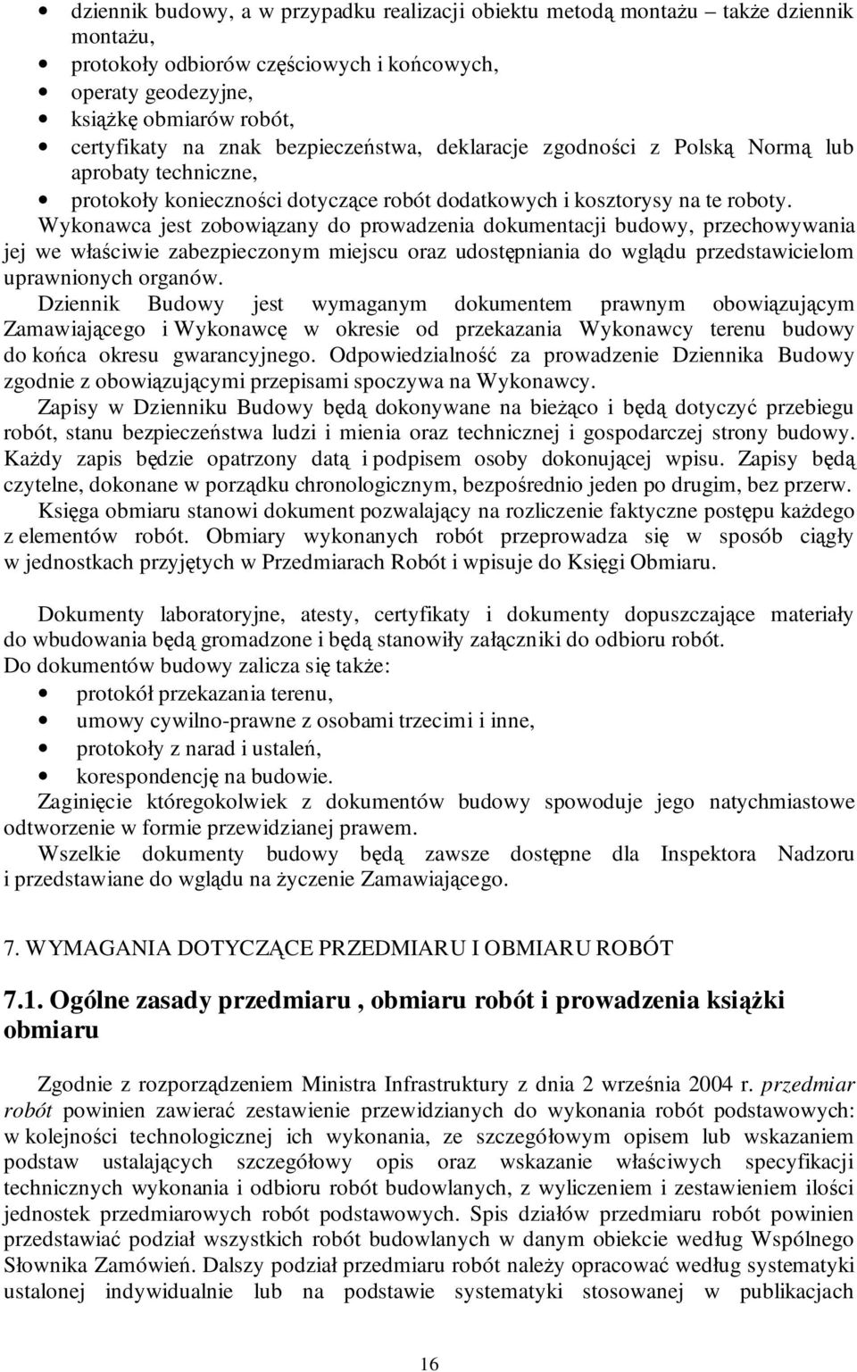 Wykonawca jest zobowiązany do prowadzenia dokumentacji budowy, przechowywania jej we właściwie zabezpieczonym miejscu oraz udostępniania do wglądu przedstawicielom uprawnionych organów.