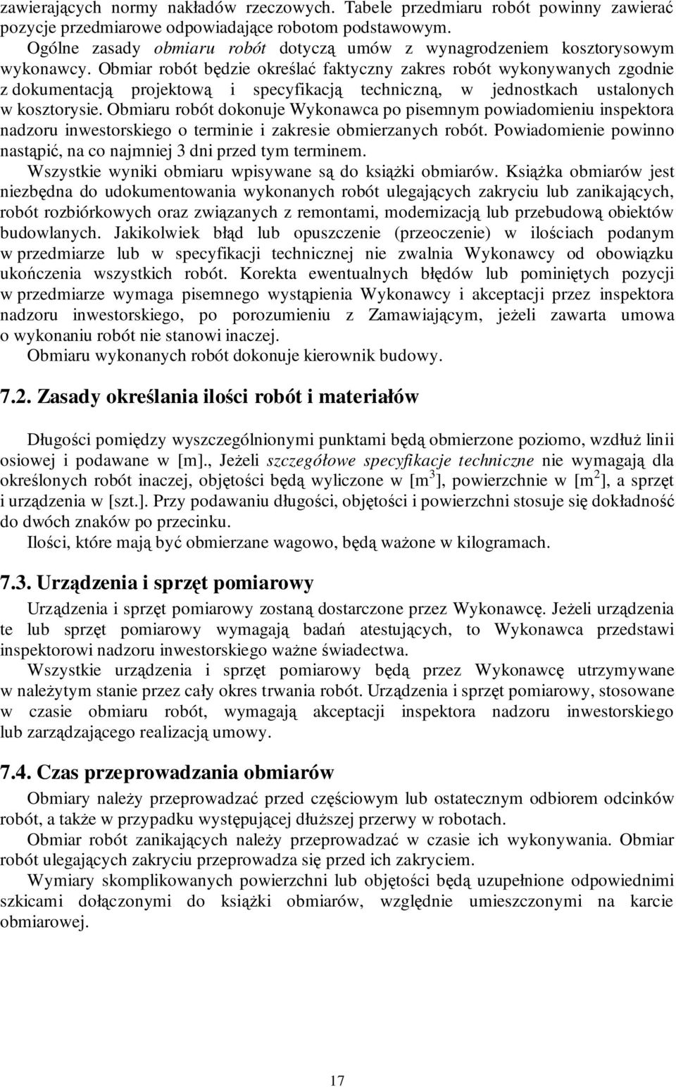 Obmiar robót będzie określać faktyczny zakres robót wykonywanych zgodnie z dokumentacją projektową i specyfikacją techniczną, w jednostkach ustalonych w kosztorysie.
