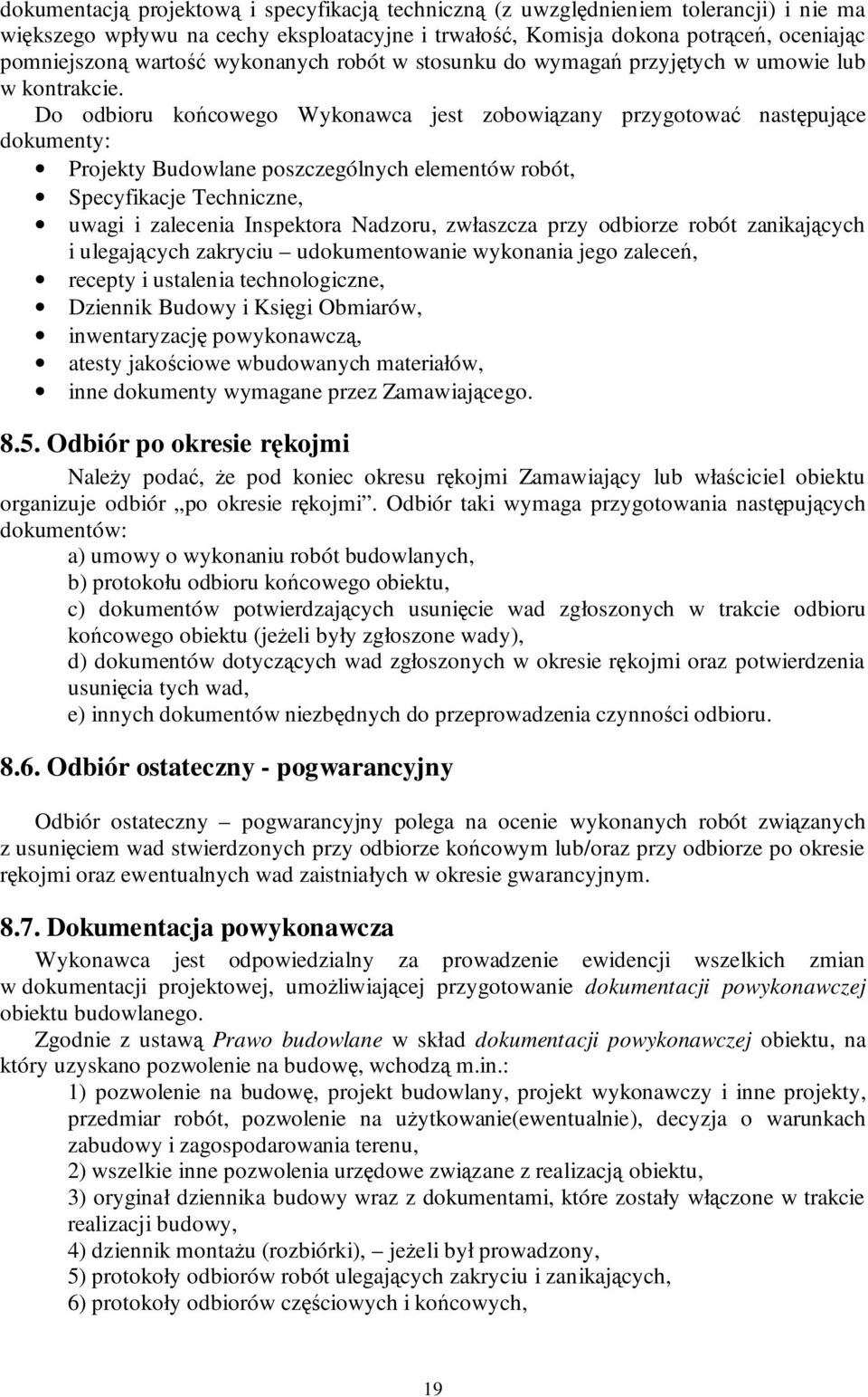 Do odbioru końcowego Wykonawca jest zobowiązany przygotować następujące dokumenty: Projekty Budowlane poszczególnych elementów robót, Specyfikacje Techniczne, uwagi i zalecenia Inspektora Nadzoru,