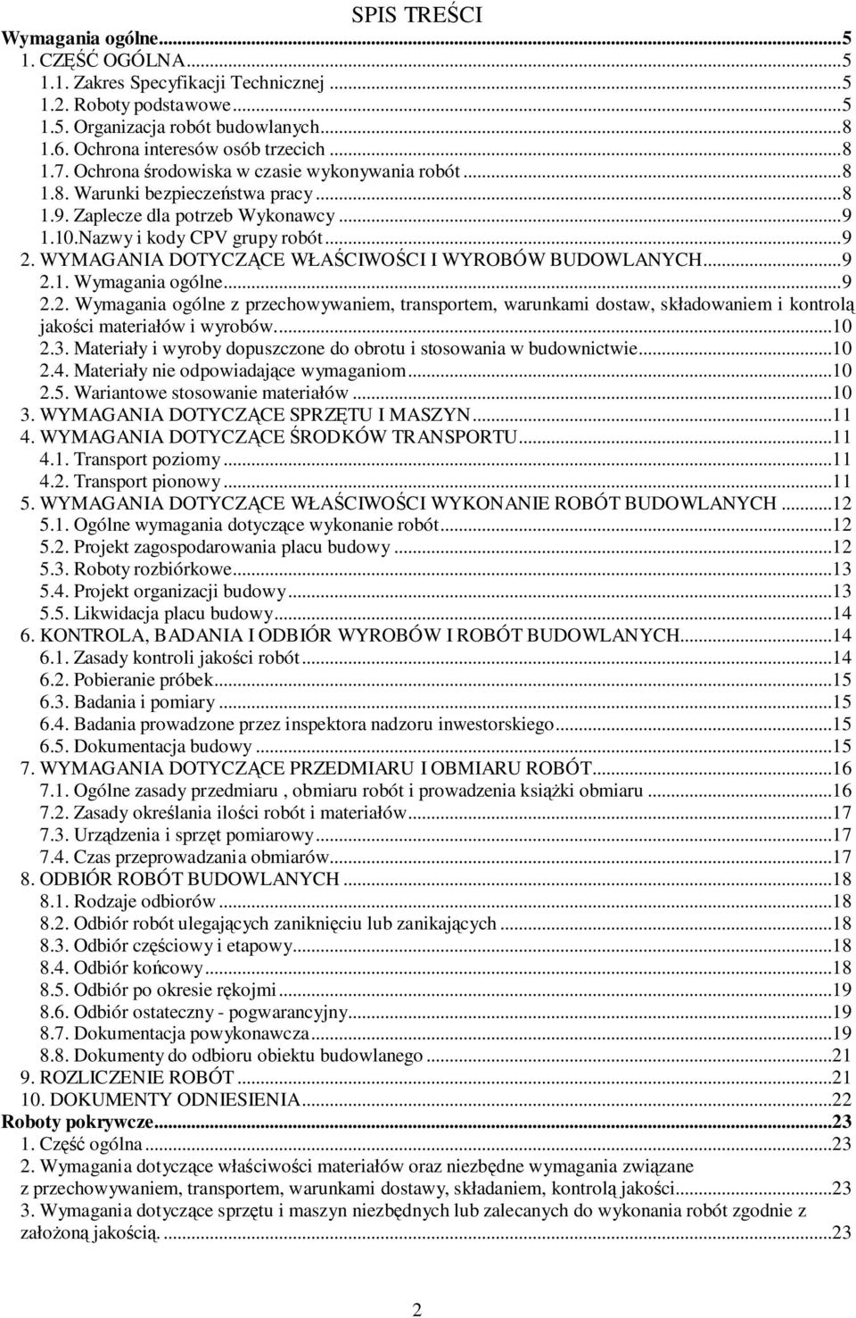 WYMAGANIA DOTYCZĄCE WŁAŚCIWOŚCI I WYROBÓW BUDOWLANYCH...9 2.1. Wymagania ogólne...9 2.2. Wymagania ogólne z przechowywaniem, transportem, warunkami dostaw, składowaniem i kontrolą jakości materiałów i wyrobów.
