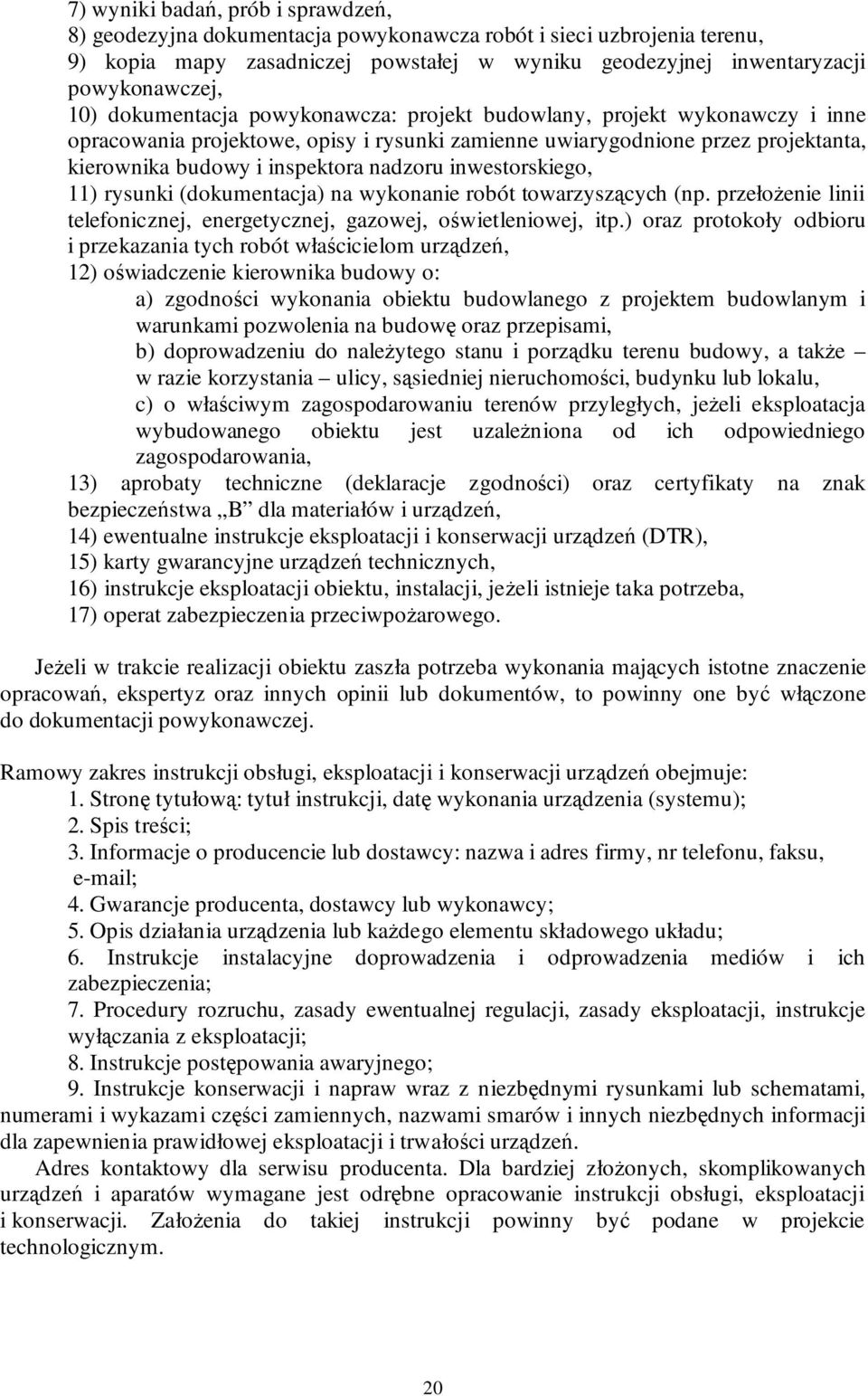 inwestorskiego, 11) rysunki (dokumentacja) na wykonanie robót towarzyszących (np. przełoŝenie linii telefonicznej, energetycznej, gazowej, oświetleniowej, itp.