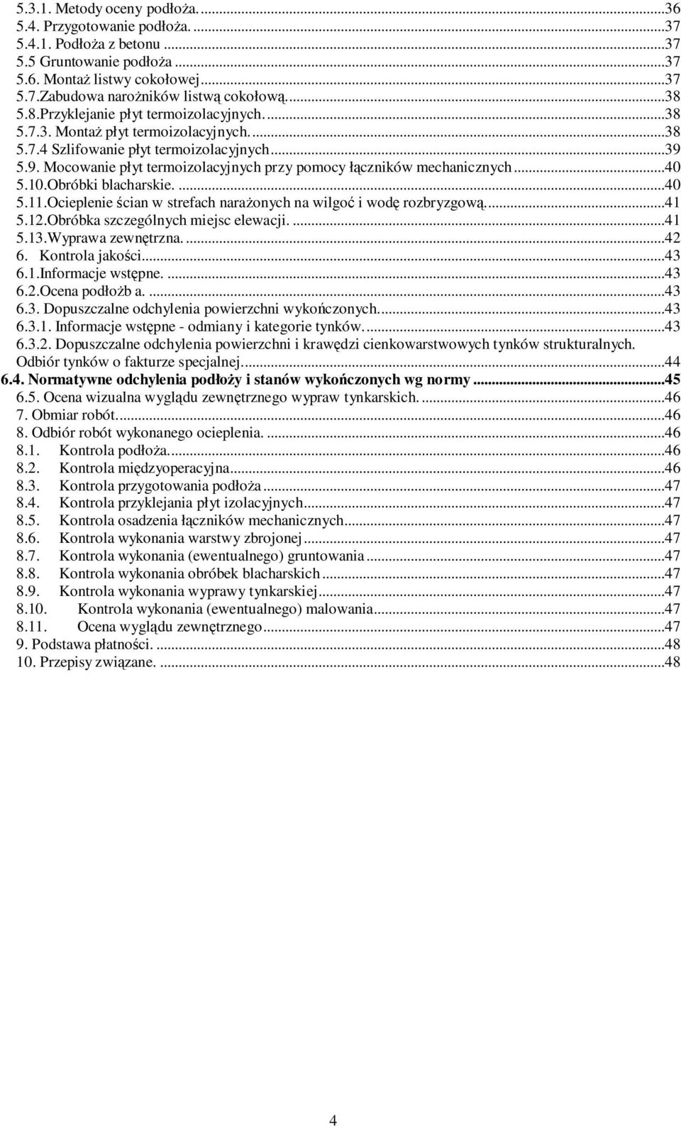 5.9. Mocowanie płyt termoizolacyjnych przy pomocy łączników mechanicznych...40 5.10.Obróbki blacharskie....40 5.11.Ocieplenie ścian w strefach naraŝonych na wilgoć i wodę rozbryzgową...41 5.12.