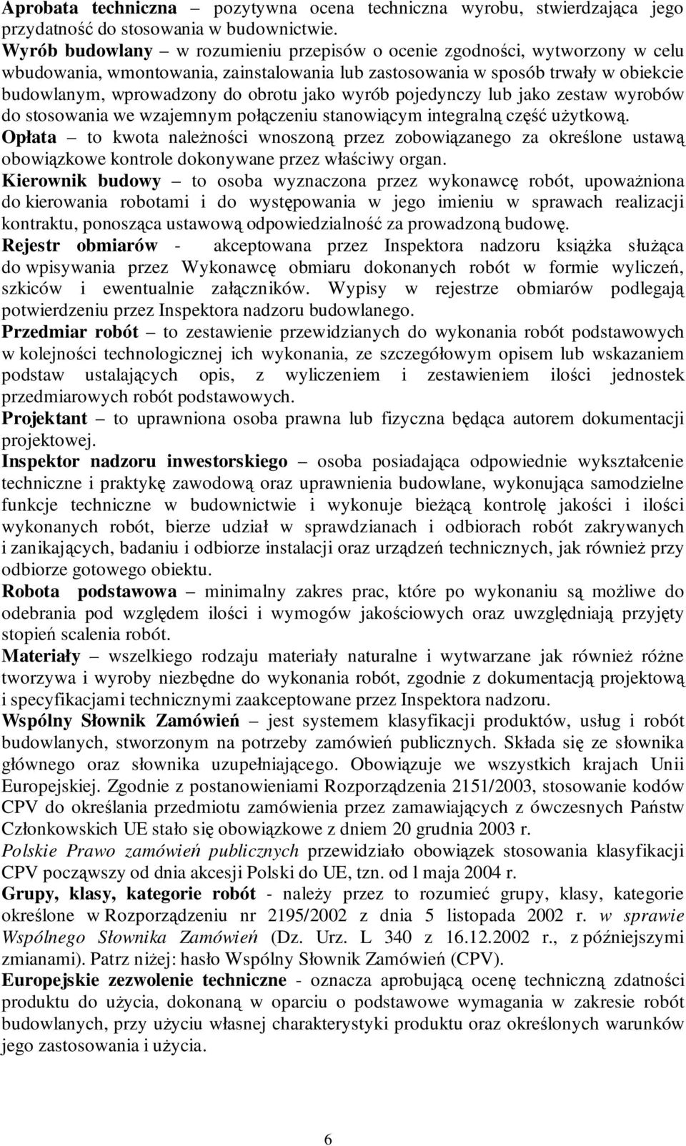 wyrób pojedynczy lub jako zestaw wyrobów do stosowania we wzajemnym połączeniu stanowiącym integralną część uŝytkową.
