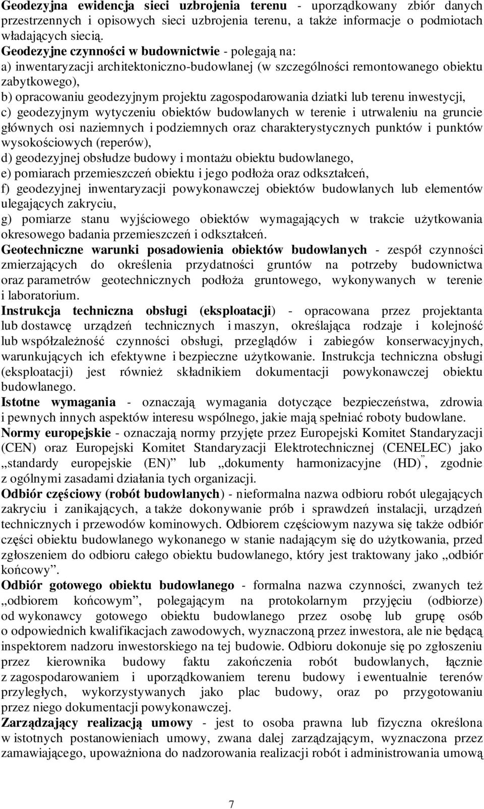 zagospodarowania dziatki lub terenu inwestycji, c) geodezyjnym wytyczeniu obiektów budowlanych w terenie i utrwaleniu na gruncie głównych osi naziemnych i podziemnych oraz charakterystycznych punktów