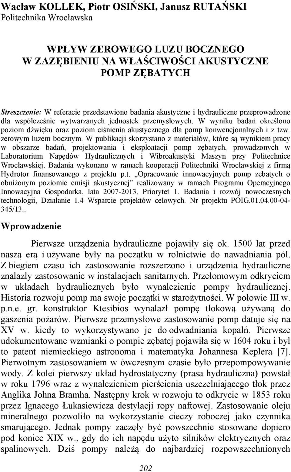 W publikacji skorzystano z materiałów, które są wynikiem pracy w obszarze badań, projektowania i eksploatacji pomp zębatych, prowadzonych w Laboratorium Napędów Hydraulicznych i Wibroakustyki Maszyn