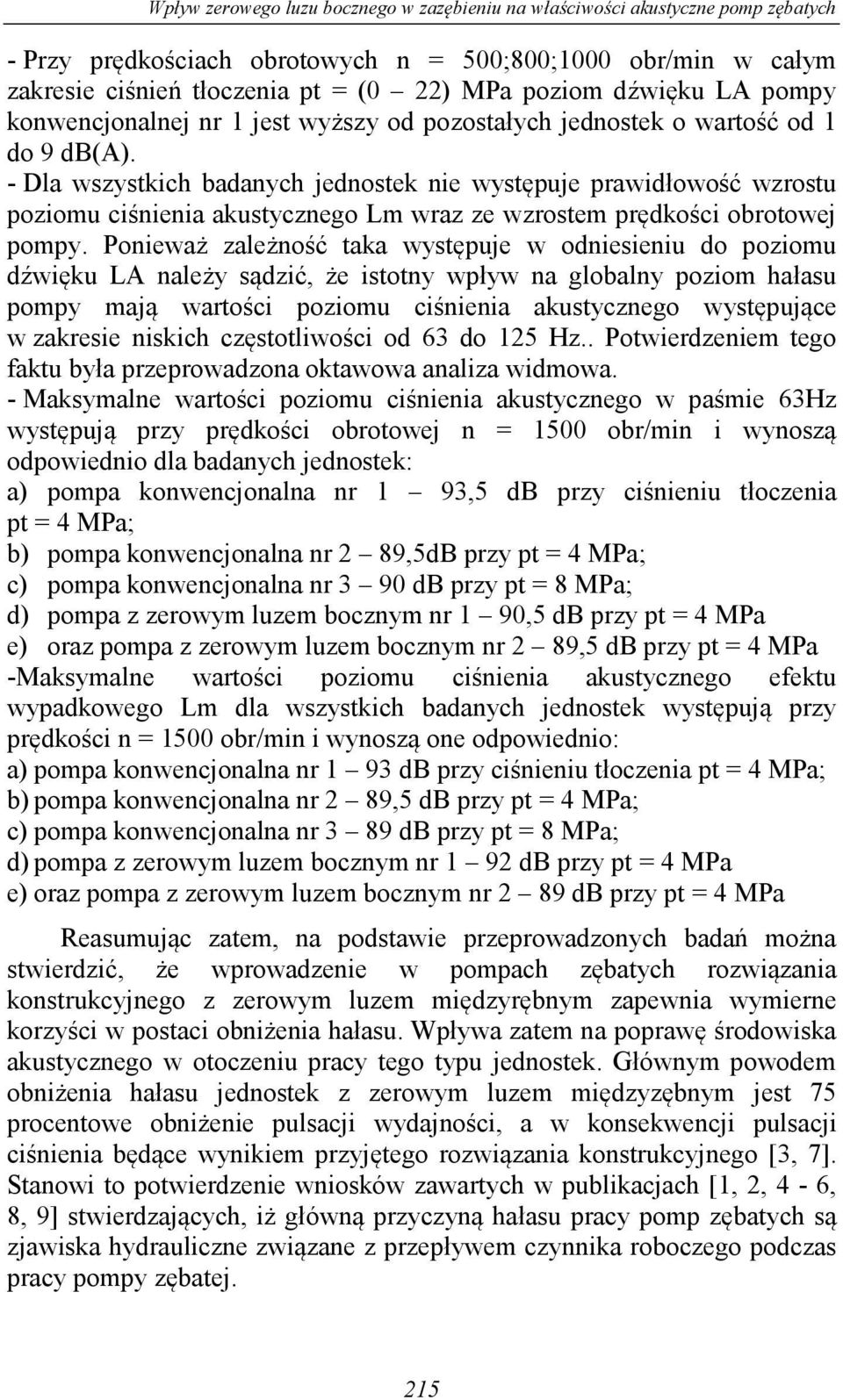 - Dla wszystkich badanych jednostek nie występuje prawidłowość wzrostu poziomu ciśnienia akustycznego Lm wraz ze wzrostem prędkości obrotowej pompy.