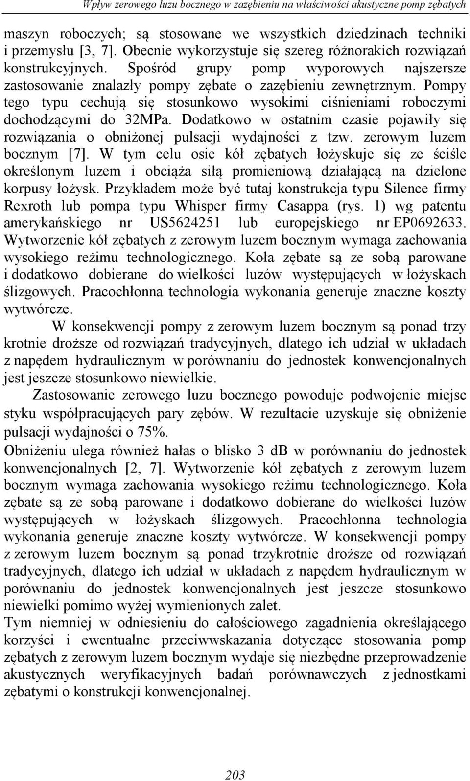 Pompy tego typu cechują się stosunkowo wysokimi ciśnieniami roboczymi dochodzącymi do 32MPa. Dodatkowo w ostatnim czasie pojawiły się rozwiązania o obniżonej pulsacji wydajności z tzw.