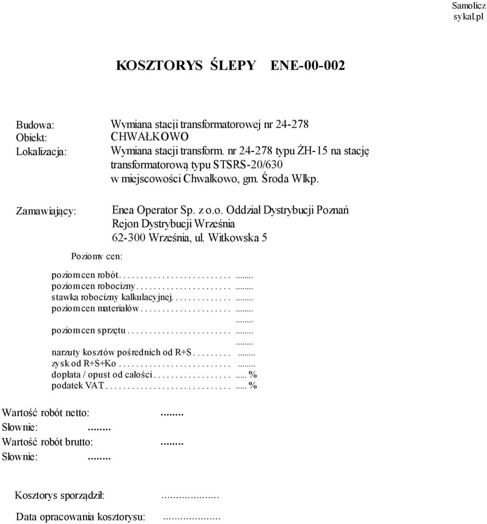 Witkowska 5 Poziomy cen: poziom...... cen.... robót.............................. poziom...... cen.... robocizny.............................. stawka...... robocizny......... kalkulacyjnej......................... poziom...... cen.... materiałów.