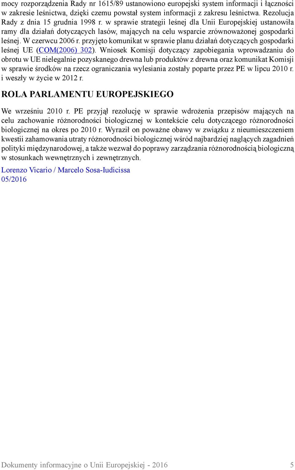 W czerwcu 2006 r. przyjęto komunikat w sprawie planu działań dotyczących gospodarki leśnej UE (COM(2006) 302).