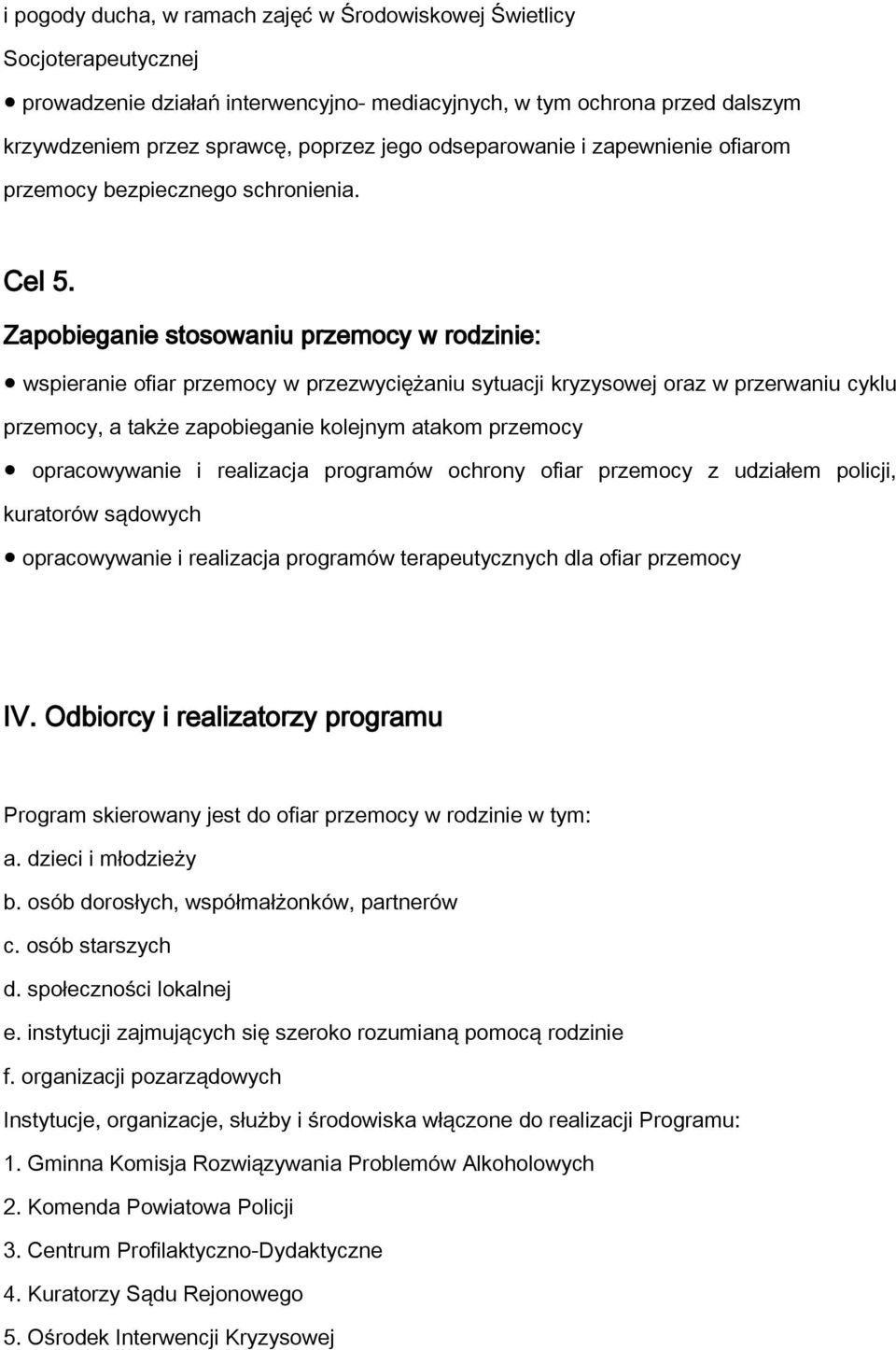 Zapobieganie stosowaniu przemocy w rodzinie: wspieranie ofiar przemocy w przezwyciężaniu sytuacji kryzysowej oraz w przerwaniu cyklu przemocy, a także zapobieganie kolejnym atakom przemocy