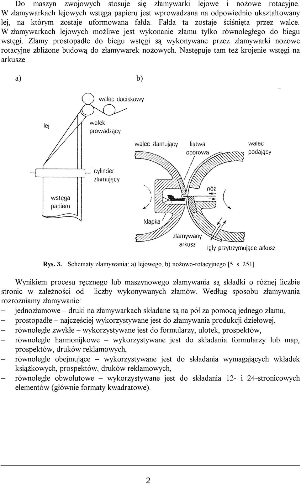 Złamy prostopadłe do biegu wstęgi są wykonywane przez złamywarki nożowe rotacyjne zbliżone budową do złamywarek nożowych. Następuje tam też krojenie wstęgi na arkusze. a) b) Rys. 3.