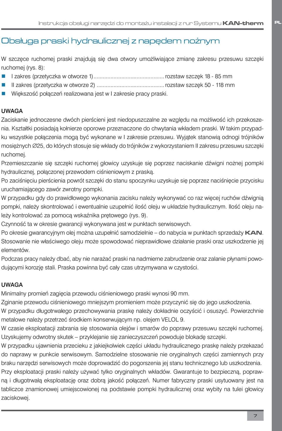 .. rozstaw szczęk 50-118 mm Większość połączeń realizowana jest w I zakresie pracy praski. UWAGA Zaciskanie jednoczesne dwóch pierścieni jest niedopuszczalne ze względu na możliwość ich przekoszenia.